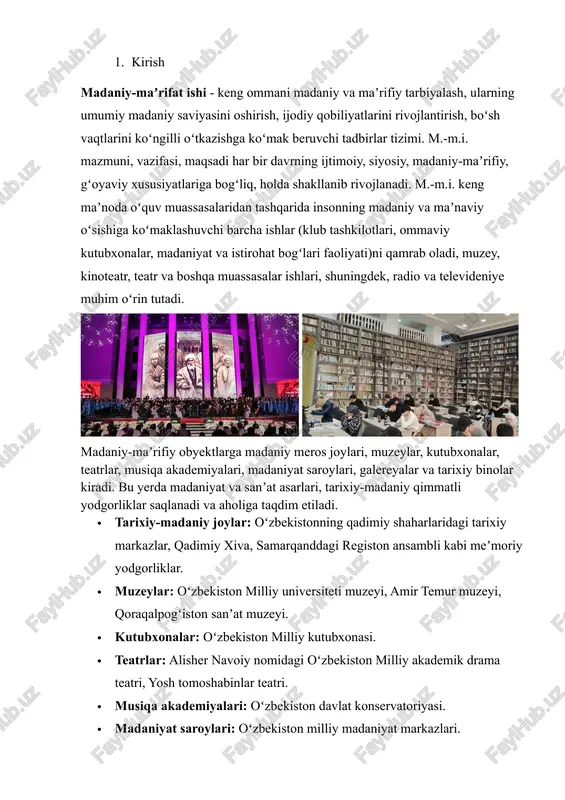 r, tarixiy joylar, kutubxonalar va madaniyat markazlari kiradi. · tarixiy va meʼmoriy yodgorliklar: oʻtmish sivilizatsiyalari va madaniyatlaridan qolgan binolar, majmuaviy ansambllar, shahar markazlari. · muzeylar va galereyalar: turli davrlarga oid sanʼat asarlari, hunarmandchilik buyumlari, arxeologik topilmalar, tarixiy hujjatlar va boshqa eksponatlarni saqlovchi va namoyish etuvchi muassasalar. · kutubxonalar: badiiy, ilmiy, tarixiy adabiyotlarni saqlovchi va oʻquvchilarga taqdim etuvchi muassasalar. · teatrlar va konsert zallari: sahna sanʼati, musiqa, raqs va boshqa madaniyat shakllarini ijro etish uchun moʻljallangan joylar. · madaniyat saroylari va markazlari: turli toʻgaraklar, tadbirlar, festivallar, konsertlar va boshqa madaniy-maʼrifiy ishlarni amalga oshiruvchi muassasalar. · mavjud va yangi barpo etilgan obyektlar: oʻzbekistonning koʻplab shaharlarida zamonaviy madaniyat saroylari, koʻrgazma zallari, parklar va istirohat bogʻlari ham madaniy-maʼrifiy obyektlar qatoriga kiradi. ma'daniyat - inson faoliyati va shu faoliyatning ahamiyatini belgilovchi ramziy qurilmalar va asarlar majmuidir. madaniyat musiqa, adabiyot, badiiy tasvir, meʼmorchilik, teatr, kinematografiya, turmush tarzi kabi faoliyatlarda namoyon boʻlishi mumkin. antropologiyada „madaniyat“ atamasi ostida …