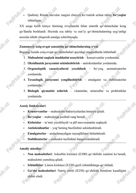 a tabiiy va sun’iy qo‘shimchalarning uyg‘unligi asosida ishlab chiqarish amalga oshirilmoqda. zamonaviy oziq-ovqat sanoatida qo‘shimchalarning o‘rni bugungi kunda oziq-ovqat qo‘shimchalari quyidagi maqsadlarda ishlatiladi: 1. mahsulotni saqlash muddatini uzaytirish – konservantlar yordamida. 2. oksidlanish jarayonini sekinlashtirish – antioksidantlar yordamida. 3. organoleptik xususiyatlarni yaxshilash – bo‘yoq, aromatizatorlar yordamida. 4. texnologik jarayonni yengillashtirish – emulgator va stabilizatorlar yordamida. 5. biologik qiymatini oshirish – vitaminlar, minerallar va probiotiklar yordamida. asosiy funksiyalari · konservantlar – mahsulotni bakteriyalardan himoya qiladi. · bo‘yoqlar – mahsulotga jozibali rang beradi. · kislotalar – ta’mni yaxshilaydi va ph muvozanatini saqlaydi. · antioksidantlar – yog‘larning buzilishini sekinlashtiradi. · emulgatorlar – aralashmaydigan suyuqliklarni birlashtiradi. · stabilizatorlar – mahsulot tuzilishini barqarorlashtiradi. amaliy misollar · non mahsulotlari: askorbin kislotasi (e300) qo‘shilishi xamirni ko‘taradi, mahsulotni yumshoq qiladi. · ichimliklar: limon kislotasi (e330) gazli ichimliklarga qo‘shiladi. · go‘sht mahsulotlari: natriy nitriti (e250) qo‘shilishi botulizm kasalligini oldini oladi. · qandolat mahsulotlari: tartrazin (e102) sariq rang beradi. jadval …