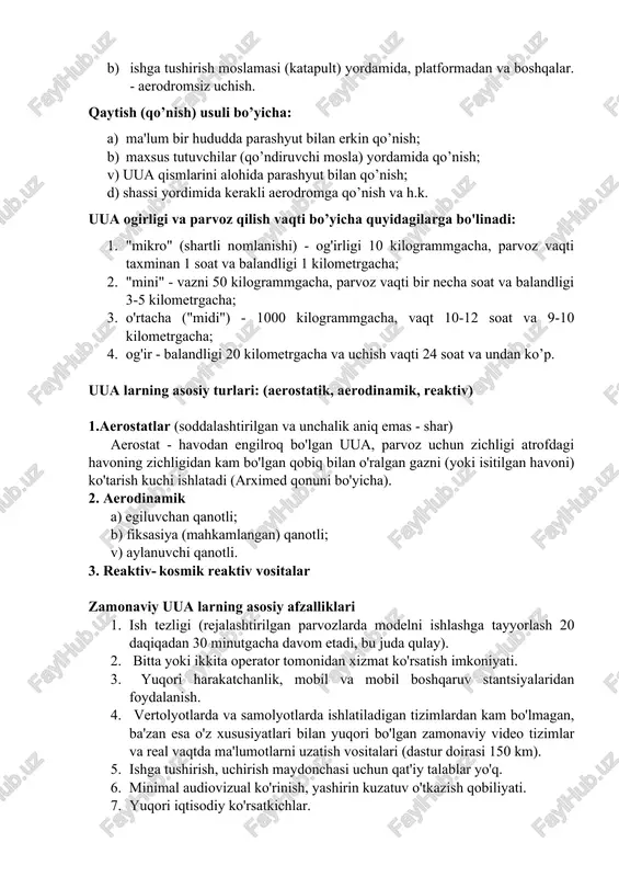 dligi 1 kilometrgacha; 2. "mini" - vazni 50 kilogrammgacha, parvoz vaqti bir necha soat va balandligi 3-5 kilometrgacha; 3. o'rtacha ("midi") - 1000 kilogrammgacha, vaqt 10-12 soat va 9-10 kilometrgacha; 4. og'ir - balandligi 20 kilometrgacha va uchish vaqti 24 soat va undan ko’p. uua larning asosiy turlari: (aerostatik, aerodinamik, reaktiv) 1.aerostatlar (soddalashtirilgan va unchalik aniq emas - shar) aerostat - havodan engilroq bo'lgan uua, parvoz uchun zichligi atrofdagi havoning zichligidan kam bo'lgan qobiq bilan o'ralgan gazni (yoki isitilgan havoni) ko'tarish kuchi ishlatadi (arximed qonuni bo'yicha). 2. aerodinamik a) egiluvchan qanotli; b) fiksasiya (mahkamlangan) qanotli; v) aylanuvchi qanotli. 3. reaktiv- kosmik reaktiv vositalar zamonaviy uua larning asosiy afzalliklari 1. ish tezligi (rejalashtirilgan parvozlarda modelni ishlashga tayyorlash 20 daqiqadan 30 minutgacha davom etadi, bu juda qulay). 2. bitta yoki ikkita operator tomonidan xizmat ko'rsatish imkoniyati. 3. yuqori harakatchanlik, mobil va mobil boshqaruv stantsiyalaridan foydalanish. 4. vertolyotlarda va samolyotlarda ishlatiladigan tizimlardan kam …