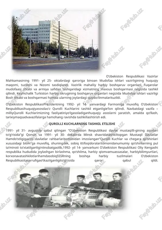 991- yil6- sentabrdagi farmonibilanmudofaa ishlari vazirligi tashkil qilinib, uning shtati va vakolatlari belgilandi. o‘zbekistonrespublikasi prezidentining 1991- yil 10- sentabrdagi farmoniga binoan mudofaa ishlari vaziri ayni vaqtda milliy gvardiya qo‘mondoni etib tayinlandi. o‘zbekiston respublikasi vazirlar mahkamasining 1991- yil 25- oktabrdagi qaroriga binoan mudofaa ishlari vazirligining huquqiy maqomi, tuzilishi va nizomi tasdiqlandi. vazirlik mahalliy harbiy boshqaruv organlari, fuqarolar mudofaasi shtabi va armiya safidan tashqaridagi xizmatning maxsus boshqarmasi negizida tashkil qilindi. keyinchalik turkiston harbiy okrugining boshqaruv organlari negizida mudofaa ishlari vazirligi bosh shtabi va boshqarmasi hamda ularning joylardagi quyibo‘linmalarituzildi. o‘zbekiston respublikasiprezidentning 1992- yil 14- yanvardagi farmoniga muvofiq o‘zbekiston respublikasihuquqiyasosdao‘z qurolli kuchlarini tashkil etganligie’lon qilindi. navbatdagi vazifa – milliyqurolli kuchlarimizning faoliyatiniyo‘lgasoladiganhuquqiy asoslarni yaratish, amalda qo‘llash, tarixiymaqsadvavazifalarga hamohang ravishda tashkillashtirish edi. qurolli kuchlarning tashkil etilishi 1991- yil 31- avgustda qabul qilingan “o‘zbekiston respublikasi davlat mustaqilli-gining asoslari to‘g‘risida”gi qonun va 1991- yil 30- dekabrda minsk shaxridatashkiltopgan mustaqil davlatlar hamdo‘stligigaa’zo davlatlar rahbarlaritomonidan imzolangan“qurolli kuchlar va chegara qo‘shinlari …