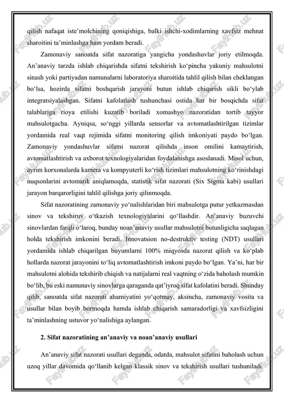 ‘pincha yakuniy mahsulotni sinash yoki partiyadan namunalarni laboratoriya sharoitida tahlil qilish bilan cheklangan bo‘lsa, hozirda sifatni boshqarish jarayoni butun ishlab chiqarish sikli bo‘ylab integratsiyalashgan. sifatni kafolatlash tushunchasi ostida har bir bosqichda sifat talablariga rioya etilishi kuzatib boriladi xomashyo nazoratidan tortib tayyor mahsulotgacha. ayniqsa, so‘nggi yillarda sensorlar va avtomatlashtirilgan tizimlar yordamida real vaqt rejimida sifatni monitoring qilish imkoniyati paydo bo‘lgan. zamonaviy yondashuvlar sifatni nazorat qilishda inson omilini kamaytirish, avtomatlashtirish va axborot texnologiyalaridan foydalanishga asoslanadi. misol uchun, ayrim korxonalarda kamera va kompyuterli ko‘rish tizimlari mahsulotning ko‘rinishdagi nuqsonlarini avtomatik aniqlamoqda, statistik sifat nazorati (six sigma kabi) usullari jarayon barqarorligini tahlil qilishga joriy qilinmoqda. sifat nazoratining zamonaviy yo‘nalishlaridan biri mahsulotga putur yetkazmasdan sinov va tekshiruv o‘tkazish texnologiyalarini qo‘llashdir. an’anaviy buzuvchi sinovlardan farqli o‘laroq, bunday noan’anaviy usullar mahsulotni butunligicha saqlagan holda tekshirish imkonini beradi. innovatsion no-destruktiv testing (ndt) usullari yordamida ishlab chiqarilgan buyumlarni 100% miqyosda nazorat qilish va ko‘plab hollarda nazorat jarayonini to‘liq avtomatlashtirish imkoni …
