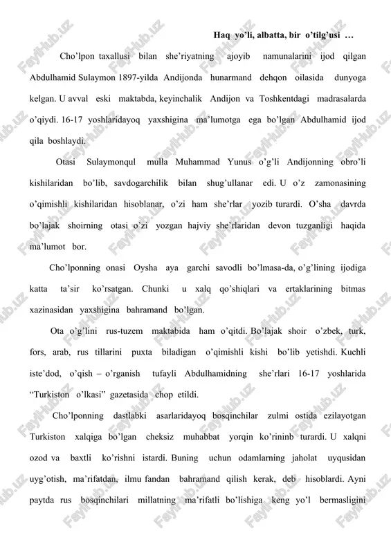 kishi yoki tabaqa, yoxud millat tomonidan beriladigan sadaqa emas, balki kurashlarda qo’lga kiritiladigan ne’matdir. o’sha yilning oktabrida ro’y bergan to’ntarilish esa shoirning so’nggi umidlarini ham so’ndirdi. milliy zulm ostida ezilayotgan xalqning zabun holini aks ettirish va xalqni bunday holatdan qutqarish istagi cho’lpon ijodining yo’nalishi bo’lib qoldi. cho’lpon she’riyati hech kimga o’xshamagan samimiylik, jozibador, ta’sirchanligi, tuyg’ularini ranginligi bilan o’zgalarnikidan ajralib turadigan she’riy olam yarata bildi. cho’lpon mislsiz she’riy kashfiyotlardan tashqari 1935 – 37 – yillarda yaratilgan “kecha va kunduz” nomli birinchi o’zbek roman – diologiya (ikki kitob) ining muallifidir. romanning 2-kitobi cho’lpon qamalgandan so’ng yo’q qilingan. 1926-yillarda “yorqinoy” dramasi yaratildi. asar badiiy jozibasi jihatidan ham, mavzu nuqtai nazaridan ham hozirgacha o’z ta’sir kuchini yo’qotmay kelmoqda. cho’lpon tarjimon sifatida shekspir, blok, m. gorkiy, txokur kabi mashhur adiblar ijodidan qilgan tarjimalari bilan xalqimiz ma’naviyatining rivojiga hissa qo’shdi. shoirni “millatchi” sifatida 1937- yilning 13-iyulida sevimli shogirdi usmon nosirdan 1 kun avval qamoqqa olishdi. qiynoq, …