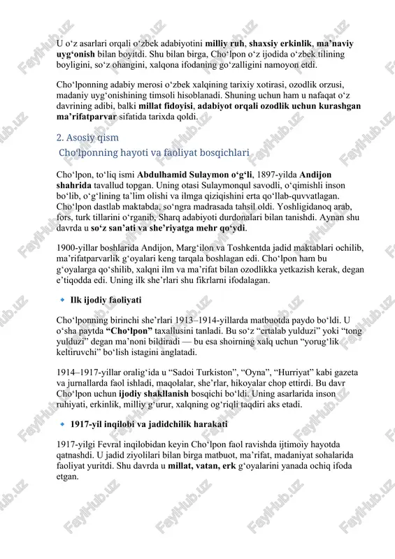 qona ifodaning go‘zalligini namoyon etdi. cho‘lponning adabiy merosi o‘zbek xalqining tarixiy xotirasi, ozodlik orzusi, madaniy uyg‘onishining timsoli hisoblanadi. shuning uchun ham u nafaqat o‘z davrining adibi, balki millat fidoyisi, adabiyot orqali ozodlik uchun kurashgan ma’rifatparvar sifatida tarixda qoldi. 2. asosiy qism cho‘lponning hayoti va faoliyat bosqichlari cho‘lpon, to‘liq ismi abdulhamid sulaymon o‘g‘li, 1897-yilda andijon shahrida tavallud topgan. uning otasi sulaymonqul savodli, o‘qimishli inson bo‘lib, o‘g‘lining ta’lim olishi va ilmga qiziqishini erta qo‘llab-quvvatlagan. cho‘lpon dastlab maktabda, so‘ngra madrasada tahsil oldi. yoshligidanoq arab, fors, turk tillarini o‘rganib, sharq adabiyoti durdonalari bilan tanishdi. aynan shu davrda u so‘z san’ati va she’riyatga mehr qo‘ydi. 1900-yillar boshlarida andijon, marg‘ilon va toshkentda jadid maktablari ochilib, ma’rifatparvarlik g‘oyalari keng tarqala boshlagan edi. cho‘lpon ham bu g‘oyalarga qo‘shilib, xalqni ilm va ma’rifat bilan ozodlikka yetkazish kerak, degan e’tiqodda edi. uning ilk she’rlari shu fikrlarni ifodalagan. 🔹 ilk ijodiy faoliyati cho‘lponning birinchi she’rlari 1913–1914-yillarda matbuotda paydo bo‘ldi. u o‘sha …