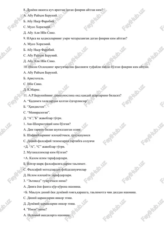 уний. б. аристотель. с. ибн сино. д. к.маркс. 11. а.р.берунийнинг диншунослика оид қандай асарларини биласиз? а. “қадимги халқлардан қолган ёдгорликлар”. б. “ҳиндистон”. с. “мениралогия”. д. “а”,”б” жавоблар тўғри. 1. аш-шаҳристоний ким бўлган? а. дин тарихи билан шуғилланган олим. б. шафиийларнинг илоҳиётчиси, ҳуқуқшуноси с. диний-фалсафий тизимларни тартибга солувчи +д. “а”, “с” жавоблар тўғри. 2. мутакаллимлар ким бўлган? +а. калом илим тарафдорлари. б. илғор шарқ фалсафасига қарам таьлимот. с. фалсафий методлардан фойдаланувчилар д. ислом илоҳиёти тарафдорлари. 3. “эьтиқод” тушунчаси нима? а. динга ёки фанга кўр-кўрона ишониш. +б. маьлум диний ёки дунёвий ғояга,қарашга, таьлимотга чин дилдан ишониш. с. диний қарашларни инкор этиш. д. дунёвий қарашларни инкор этиш. 4. ”имон” нима? а. исломий ақидаларга ишониш. +б. оллоҳнинг ягоналиги, фаришталар илоҳийкитоблар,пайғамбарга, охиратга,ўлгандан кейин қайта тирилишга ишониш. с. диний хурофатларга ишониш. д. тасаввуф ғояларига ишониш. 5.”виждон эркинлиги ва диний ташкилотлар тўғрисида”ги ўзбекистон республикасининг қонуни қачон қабул қилинган? а. 1990 йил 14 июнь б. 1998 йил 1 …