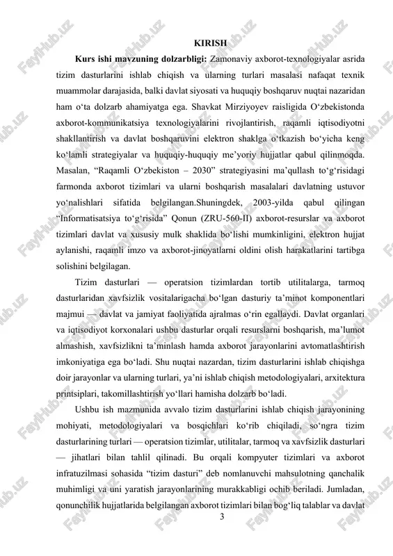 ha bo‘lgan dasturiy ta’minot komponentlari majmui — davlat va jamiyat faoliyatida ajralmas o‘rin egallaydi. davlat organlari va iqtisodiyot korxonalari ushbu dasturlar orqali resurslarni boshqarish, ma’lumot almashish, xavfsizlikni ta’minlash hamda axborot jarayonlarini avtomatlashtirish imkoniyatiga ega bo‘ladi. shu nuqtai nazardan, tizim dasturlarini ishlab chiqishga doir jarayonlar va ularning turlari, ya’ni ishlab chiqish metodologiyalari, arxitektura printsiplari, takomillashtirish yo‘llari hamisha dolzarb bo‘ladi. ushbu ish mazmunida avvalo tizim dasturlarini ishlab chiqish jarayonining mohiyati, metodologiyalari va bosqichlari ko‘rib chiqiladi, so‘ngra tizim dasturlarining turlari — operatsion tizimlar, utilitalar, tarmoq va xavfsizlik dasturlari — jihatlari bilan tahlil qilinadi. bu orqali kompyuter tizimlari va axborot infratuzilmasi sohasida “tizim dasturi” deb nomlanuvchi mahsulotning qanchalik muhimligi va uni yaratish jarayonlarining murakkabligi ochib beriladi. jumladan, qonunchilik hujjatlarida belgilangan axborot tizimlari bilan bog‘liq talablar va davlat boshqaruvi nuqtai nazaridan bu jarayonning strategik ahamiyati alohida ko‘zdan kechiriladi. kurs ishining maqsadi: kompyuter va boshqa elektron qurilmalarni samarali boshqarish, ularning resurslaridan optimal foydalanishni ta’minlash va foydalanuvchiga …
