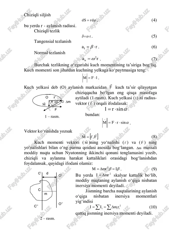 ektor ( r  ) orqali ifodalasak: sin rl bundan: sin  rfm . vektor ko‘rinishda yozsak  frm  , (8) kuch momenti vektori ( m  )ning yo‘nalishi ( r  ) va ( f  ) ning yo‘nalishlari bilan o‘ng parma qoidasi asosida bog‘langan. m massali moddiy nuqta uchun nyutonning ikkinchi qonuni tenglamasini yozib, chiziqli va aylanma harakat kattaliklari orasidagi bog‘lanishdan foydalansak, quyidagi ifodani olamiz:  imrm  2 . (9) bu yerda 2mri  skalyar kattalik bo‘lib, moddiy nuqtaning aylanish o‘qiga nisbatan inersiya momenti deyiladi. jismning barcha nuqtalarining aylanish o‘qiga nisbatan inersiya momentlari yig‘indisi 2 iii rmii   (10) qattiq jismning inersiya momenti deyiladi. m o  e f m  r  1 – rasm. c’ d o‘ o‘’ 2 – rasm. c’’ c m (9) formulani vektor ko‘rinishida quyidagicha yozish mumkin    im . (11) jismga qo‘yilgan barcha kuchlarning aylanish o‘qiga …