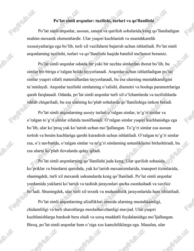 turli xil texnik va muhandislik jarayonlarida ham ishlatiladi. po’lat simli arqonlarning afzalliklari orasida ularning mustahkamligi, chidamliligi va turli sharoitlarga moslashuvchanligi mavjud. ular yuqori kuchlanishlarga bardosh bera oladi va uzoq muddatli foydalanishga mo’ljallangan. biroq, po’lat simli arqonlar ham o’ziga xos kamchiliklarga ega. masalan, ular korroziya va boshqa tashqi ta’sirlarga qarshi zaif bo’lishi mumkin. shuning uchun, ularni ishlatishdan oldin, ularning holatini va foydalanish sharoitlarini hisobga olish muhimdir. po’lat simli arqonlarni ishlab chiqarish jarayoni murakkab va texnik jihatdan o’ziga xos. ular odatda yuqori sifatli po’latdan tayyorlanadi va ishlab chiqarish jarayonida simlar o’raladi. o’ralish jarayoni simlarning kuchlanish xususiyatlarini oshirish va arqonning umumiy mustahkamligini ta’minlashga yordam beradi. shuningdek, simlarning o’ralishi arqonning elastikligini ham oshiradi, bu esa uni turli xil mexanik ta’sirlarga bardosh bera olishiga imkon beradi. po’lat simli arqonlarni ishlab chiqarishda turli texnologiyalar qo’llaniladi. bular orasida simlarni o’ralish usullari, simlarning qalinligi va tuzilishi, shuningdek, arqonning umumiy uzunligi va kuchlanish darajasi hisobga olinadi. har bir ishlab …