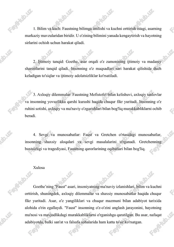 satiladi. 3. axloqiy dilemmalar: faustning mefistofel bilan kelishuvi, axloqiy tanlovlar va insonning yovuzlikka qarshi kurashi haqida chuqur fikr yuritadi. insonning o'z ruhini sotishi, axloqiy va ma'naviy o'zgarishlari bilan bog'liq murakkabliklarni ochib beradi. 4. sevgi va munosabatlar: faust va gretchen o'rtasidagi munosabatlar, insonning shaxsiy aloqalari va sevgi masalalarini o'rganadi. gretchenning baxtsizligi va tragediyasi, faustning qarorlarining oqibatlari bilan bog'liq. xulosa goethe’ning "faust" asari, insoniyatning ma'naviy izlanishlari, bilim va kuchni orttirish, shuningdek, axloqiy dilemmalar va shaxsiy munosabatlar haqida chuqur fikr yuritadi. asar, o'z yangiliklari va chuqur mazmuni bilan adabiyot tarixida alohida o'rin egallaydi. "faust" insonning o'z-o'zini anglash jarayonini, hayotning ma'nosi va mavjudlikdagi murakkabliklarni o'rganishga qaratilgan. bu asar, nafaqat adabiyotda, balki san'at va falsafa sohalarida ham katta ta'sir ko'rsatgan. mavzu: gyote va uning "faust" asari johann wolfgang von goethe (1749 – 1832) nemis adabiyotining eng mashhur va ta'sirchan shaxslaridan biri hisoblanadi. u shoir, yozuvchi, dramaturg, faylasuf va tabiatshunos sifatida keng tanilgan. goethe’ning eng mashhur …