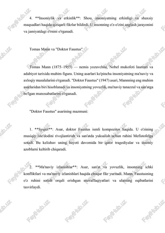 . u o'zining musiqiy iste'dodini rivojlantirish va san'atda yuksalish uchun ruhini mefistofelga sotadi. bu kelishuv uning hayoti davomida bir qator tragediyalar va insoniy azoblarni keltirib chiqaradi. 2. **ma'naviy izlanishlar**: asar, san'at va yovuzlik, insonning ichki konfliktlari va ma'naviy izlanishlari haqida chuqur fikr yuritadi. mann, faustusning o'z ruhini sotish orqali erishgan muvaffaqiyatlari va ularning oqibatlarini tasvirlaydi. 3. **falsafiy mavzular**: mann, asar orqali insoniyatning o'z-o'zini anglash jarayonini, ma'naviy tanazzul va yovuzlikka qarshi kurashni ko'rsatadi. u san'at va insoniyat o'rtasidagi murakkab munosabatlarni o'rganadi. 4. **tarixiy kontekst**: "doktor faustus" asari, ii jahon urushi va uning oqibatlari, shuningdek, zamonaviy jamiyatning axloqiy masalalari haqida ham chuqur fikr yuritadi. xulosa bernard shou va tomas mann, har biri o'z uslubida, insoniyatning ma'naviy va ijtimoiy masalalarini o'rganadi. shouning dramaturgiyalari ko'pincha ijtimoiy tanqid va axloqiy dilemmalarga qaratilgan bo'lsa, tomas mannning "doktor faustus" asari, san'at, yovuzlik va insonning o'z-o'zini anglash jarayonini chuqur o'rganadi. har ikkisi, o'z asarlari orqali, o'z zamonalarining muammolari …