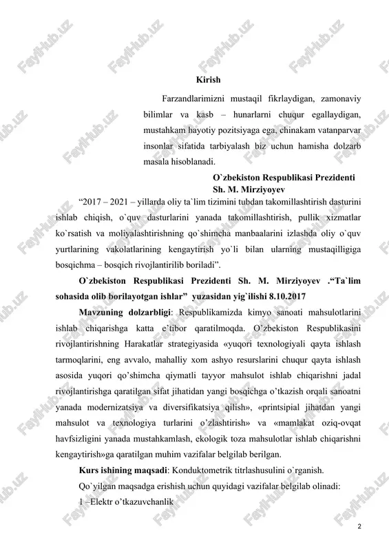 shni jadal rivojlantirishga qaratilgan sifat jihatidan yangi bosqichga o’tkazish orqali sanoatni yanada modernizatsiya va diversifikatsiya qilish», «printsipial jihatdan yangi mahsulot va texnologiya turlarini o’zlashtirish» va «mamlakat oziq-ovqat havfsizligini yanada mustahkamlash, ekologik toza mahsulotlar ishlab chiqarishni kengaytirish»ga qaratilgan muhim vazifalar belgilab berilgan. kurs ishining maqsadi: konduktometrik titrlashusulini o`rganish. qo`yilgan maqsadga erishish uchun quyidagi vazifalar belgilab olinadi: 1 –elektr o’tkazuvchanlik 2 – ekvivalent elektr o’tkazuvchanlik. molyar elektr o’tkazuvchanlik 3 – solishtirmaelektr o’tkazuvchanlik.elektr o’tkazuvchanlikningamaliy ahamiyati 4 – konduktometrik titrlash tadqiqot obyekti: ekvivalent elektr o’tkazuvchanlik,molyar elektro’tkazuvchanlik,solishtirmaelektr o’tkazuvchanlik, elektr o’tkazuvchanlikningamaliy ahamiyati,konduktometrik titrlash usulini o`rganish. tadqiqot usullari: tadqiqot obyektida keltirilgan mavzularni kimyoviy jihatdan o`rganish, fizik-kimyoviy usullarda o`rganish. kurs ishining ilmiy va amaliy ahamiyati: kurs ishini bajarishda adabiyotlardan o`rganilgan va taxlil qilingan ma`lumotlardan shuningdek tajriba natijalaridan talabalar mustaqil ishlari va mavzuga oid referatlarni tayyorlashda ularning fizik-kimyo kimyoga oid bilimlarini mustahkamlashda amaliy ahamiyatga ega. kurs ishining tuzilishi: kurs ishi betdan iborat, kompyuter matnidan iborat bo`lib, kirish, ta bob, …