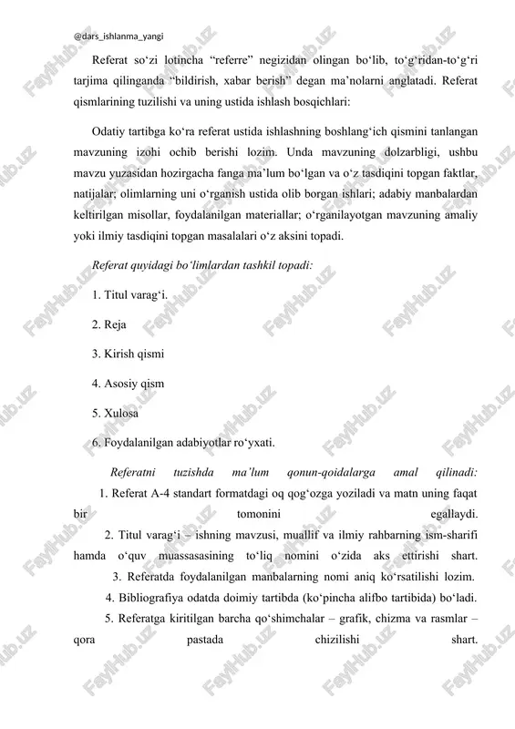 i, muallif va ilmiy rahbarning ism-sharifi hamda o‘quv muassasasining to‘liq nomini o‘zida aks ettirishi shart. 3. referatda foydalanilgan manbalarning nomi aniq ko‘rsatilishi lozim. 4. bibliografiya odatda doimiy tartibda (ko‘pincha alifbo tartibida) bo‘ladi. 5. referatga kiritilgan barcha qo‘shimchalar – grafik, chizma va rasmlar – qora pastada chizilishi shart. 6. referatning umumiy hajmi 25 varag‘dan oshmasligi lozim. referat - asosiy matn yoki bir necha manbalarni talqin qilish shakllaridan biri. shuning uchun referat, konspektdan farqli ravishda, yangi, muallifning matni hisoblanadi. bunday holdagi yangilik yangicha bayonni, materialning bir tizimda solinishi, har xil nuqtai nazarlarni qiyoslashda muallifning alohida pozisiyasini nazarda tutadi. referatlash qandaydir masalaning bir yoki bir necha manbalarning tasniflanishi, umumlashtirilishi, tahlili va sintezi asosida bayon qilinishini nazarda tutadi. 1. keng miqyosli dalillar, qiyoslashlar, mushohadalar, baholarga ega bo’lmaydi 1. matnda qanday yangi, muhim jihat bor, degan savolga javob beradi. referatning tuzulishi biografik bayon f.i.o; asar nomi. nashr qilingan joyi. nashiriyot yili. sahifalar soni referat matni …