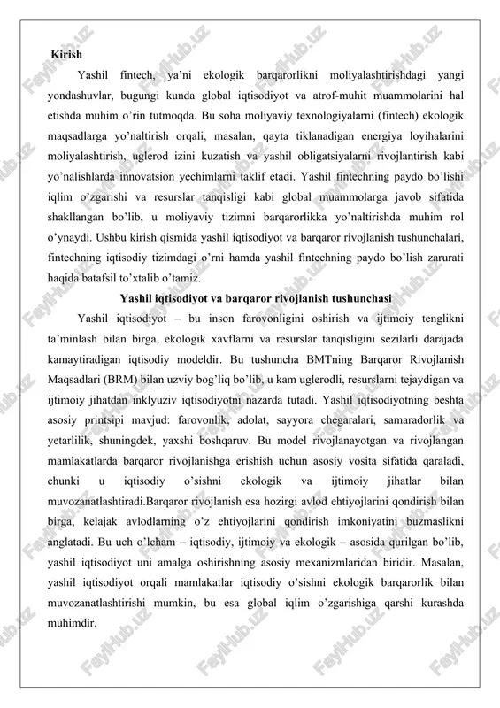 i avlod ehtiyojlarini qondirish bilan birga, kelajak avlodlarning o’z ehtiyojlarini qondirish imkoniyatini buzmaslikni anglatadi. bu uch o’lcham – iqtisodiy, ijtimoiy va ekologik – asosida qurilgan bo’lib, yashil iqtisodiyot uni amalga oshirishning asosiy mexanizmlaridan biridir. masalan, yashil iqtisodiyot orqali mamlakatlar iqtisodiy o’sishni ekologik barqarorlik bilan muvozanatlashtirishi mumkin, bu esa global iqlim o’zgarishiga qarshi kurashda muhimdir. fintechning iqtisodiy tizimdagi o’rni va rivojlanish bosqichlari fintech, ya’ni moliyaviy texnologiyalar, moliyaviy xizmatlarni takomillashtirish va raqamlashtirish orqali iqtisodiy tizimda muhim o’rin egallaydi. u moliyaviy inklyuziyani oshirish, sarmoyalarni samarali taqsimlash va iqtisodiy o’sishni rag’batlantirishda asosiy rol o’ynaydi, masalan, fintech orqali jamg’armalarni sanoat va infratuzilma investitsiyalariga yo’naltirish mumkin. jahon banki ma’lumotlariga ko’ra, fintech moliyaviy bozorlarni chuqurlashtirish, masofaviy xizmatlarga kirishni osonlashtirish va transchegaraviy to’lovlarni yaxshilash orqali iqtisodiy rivojlanishga hissa qo’shadi.fintechning rivojlanish bosqichlari quyidagicha tasniflanadi: dastlabki bosqich (fintech 1.0) infratuzilmani qurishga yo’naltirilgan bo’lsa, keyingi bosqich (fintech 2.0) moliyaviy xizmatlarni raqamlashtirishni o’z ichiga oladi. hozirgi bosqich (fintech 3.0 va undan keyingi) …