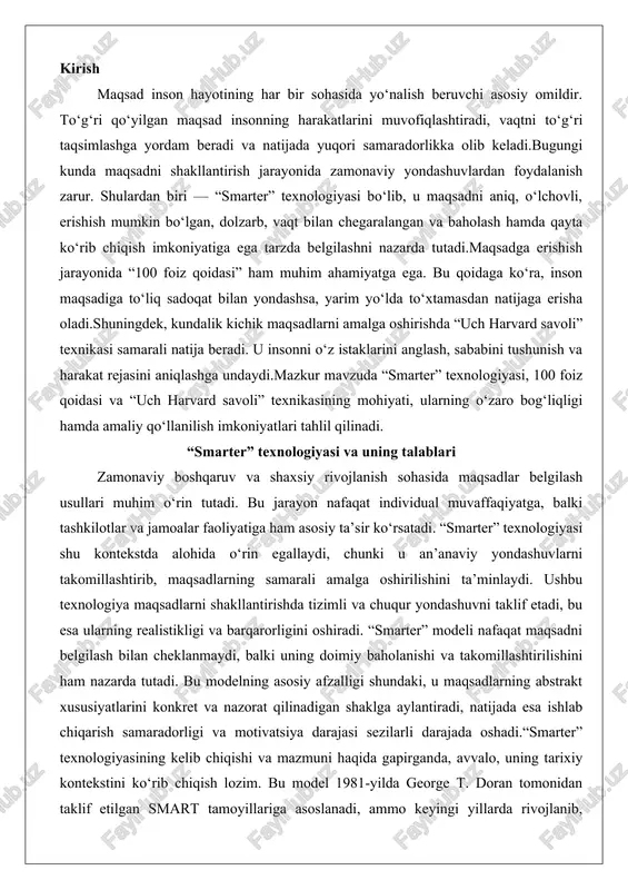 va chuqur yondashuvni taklif etadi, bu esa ularning realistikligi va barqarorligini oshiradi. “smarter” modeli nafaqat maqsadni belgilash bilan cheklanmaydi, balki uning doimiy baholanishi va takomillashtirilishini ham nazarda tutadi. bu modelning asosiy afzalligi shundaki, u maqsadlarning abstrakt xususiyatlarini konkret va nazorat qilinadigan shaklga aylantiradi, natijada esa ishlab chiqarish samaradorligi va motivatsiya darajasi sezilarli darajada oshadi.“smarter” texnologiyasining kelib chiqishi va mazmuni haqida gapirganda, avvalo, uning tarixiy kontekstini ko‘rib chiqish lozim. bu model 1981-yilda george t. doran tomonidan taklif etilgan smart tamoyillariga asoslanadi, ammo keyingi yillarda rivojlanib, evaluated va reviewed komponentlari bilan boyitildi. 2000-yillarning boshlarida, xususan, biznes-kouching va shaxsiy rivojlanish mutaxassislarining ishlari orqali “smarter” nomi ostida keng tarqaldi. masalan, ingliz tilidagi “smarter” so‘zi “aqlli” ma’nosini bildiradi, bu esa modelning maqsadlarni yanada aqlli va takomillashtirilgan qilishga qaratilganligini ta’kidlaydi. mazmuni jihatidan, “smarter” – bu maqsadlarni belgilashning qat’iy ramkasi bo‘lib, u har bir maqsadni sakkizta asosiy mezon bo‘yicha tekshirishni talab etadi: specific (aniq), measurable (o‘lchanadigan), achievable …