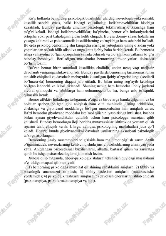 ji boricha psixiatrning maxsus yo’llanmasi bilan yoki bo’lmasa yonida yaqinlari bilan kelgan taqdirda qabul qilinishi maqsadga muvofiq. chunki ular psixologni soatlab eshitib o’tirishsa-da, biroq qabul tugagandan so’ng berilgan maslahatlarga amal qilishlari nogumon. ba’zan bemorning ruhiy kasalga chalinganligini aniqlash juda qiyin bo’ladi yoki psixologik suhbat chog’ida sezilib qoladi. bunday paytlarda bemorga zarur maslahatlar berib psixiatrga yuboriladi. agar psixiatrda davolanib chiqqan bemor yo’llanma bilan psixolog qabuliga tashrif buyursa (bunday bemor, asosan, yaqin qarindoshlari bilan kelishadi), ularning tarixnomasi bilan yaxshilab tanishib chiqish, zaruriyatga qarab bemorni davolagan psixiatr bilan bog’lanish kerak. haqiqatan ham ko’pchilik ruhiy kasalliklarga chalingan bemorlar psixiatrlar tavsiyasi bilan kasallikning remissiya davrida psixologga yuboriladi. bemorning dunyoqarashini o’rganish, qarindosh-urug’lariga, umr yo’ldoshiga, ishiga munosabatini ham bemordan so’rash va bu ma’lumotning haqiqatga to’g’ri kelishini uning oila azolaridan bilib olish kerak. ko’p hollarda bemordagi psixologik buzilishlar ulardagi nevrologik yoki somatik kasallik sababli emas, balki ishdagi va oiladagi kelishmovchiliklar hisobiga kuzatiladi. bunday paytlarda umumiy psixologik tekshirishlar o’tkazishga …