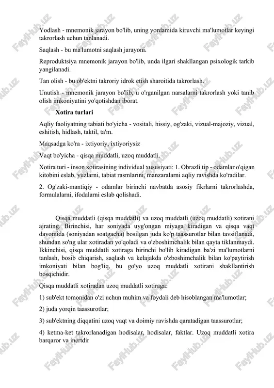tsiya ixtiyoriy va ixtiyoriy bo'lishi mumkin. majburiy ko'payish odam tomonidan maxsus maqsadsiz amalga oshiriladi (masalan, o'tmishdagi voqealar ko'chada ularning irodasiga qarshi paydo bo'ladi) o'zboshimchalik bilan ko'paytirish - ma'lum bir maqsad uchun ko'paytirish. xotira jarayonlari yodlash - mnemonik jarayon bo'lib, uning yordamida kiruvchi ma'lumotlar keyingi takrorlash uchun tanlanadi. saqlash - bu ma'lumotni saqlash jarayoni. reproduktsiya mnemonik jarayon bo'lib, unda ilgari shakllangan psixologik tarkib yangilanadi. tan olish - bu ob'ektni takroriy idrok etish sharoitida takrorlash. unutish - mnemonik jarayon bo'lib, u o'rganilgan narsalarni takrorlash yoki tanib olish imkoniyatini yo'qotishdan iborat. xotira turlari aqliy faoliyatning tabiati bo'yicha - vositali, hissiy, og'zaki, vizual-majoziy, vizual, eshitish, hidlash, taktil, ta'm. maqsadga ko'ra - ixtiyoriy, ixtiyoriysiz vaqt bo'yicha - qisqa muddatli, uzoq muddatli. xotira turi - inson xotirasining individual xususiyati: 1. obrazli tip - odamlar o'qigan kitobini eslab, yuzlarni, tabiat rasmlarini, manzaralarni aqliy ravishda ko'radilar. 2. og'zaki-mantiqiy - odamlar birinchi navbatda asosiy fikrlarni takrorlashda, formulalarni, ifodalarni eslab …
