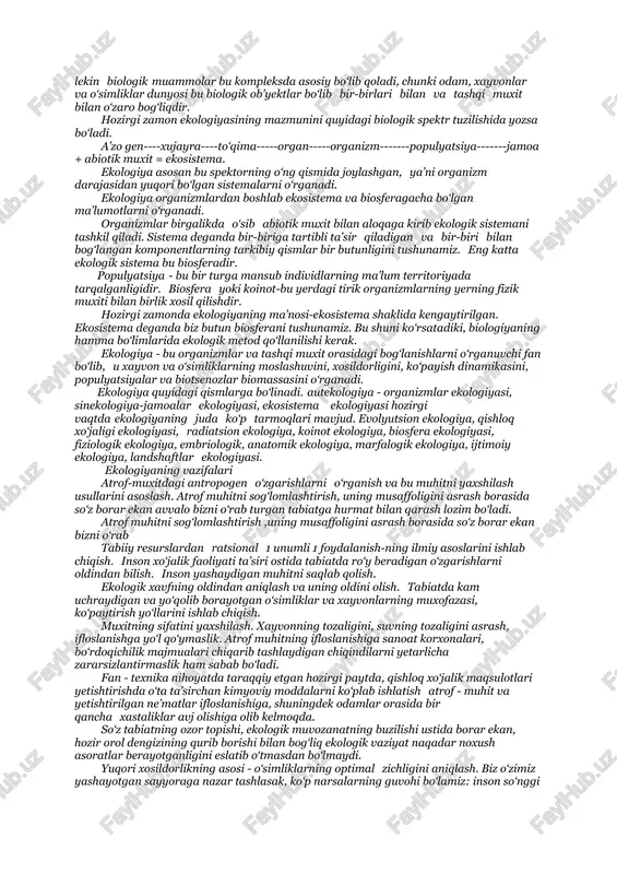 , past bo‘yli, barglari tukchalar bilan qoplangan. ekologiya antropogen va xar xil omillar ta’sirida tabiatdagi bog‘lanishlarning buzilishi to‘g‘risida ma’lumot beradi. u tabiiy resurslardan ratsional foydalanishda va tabiatni muxofaza qilishda ilmiy asos bo‘lib xizmat qiladi. masalan, har yili o‘rmon xo‘jaliklari tabiatda o‘suvchi dorivor o‘simliklarni yig‘ib olib dori tayorlash uchun topshiradi. bunda agar yig‘ib olinayotgan o‘simliklar miqdori qayta o‘sib chiqayotgan o‘simliklar miqdoridan oshsa, unda o‘simliklar sekin-asta yo‘qola boshlaydi. shuning uchun dorivor o‘simliklarni yig‘ish faqatgina ilmiy tomondan asoslangan normalar asosida terib topshirilishi kerak. bu normalar va yig‘ish muddatlari o‘simliklar jamoasi qayta tikla unish uchun asos bo‘lishi kerak. hozirgi vaqtda ekologiya fani bir necha fanlar kompleksidan iborat bo‘lib - ekonomika, texnika, madaniy fanlarning vazifalarini o‘z ichiga oladi, lekin biologik muammolar bu kompleksda asosiy bo‘lib qoladi, chunki odam, xayvonlar va o‘simliklar dunyosi bu biologik ob’yektlar bo‘lib bir-birlari bilan va tashqi muxit bilan o‘zaro bog‘liqdir. hozirgi zamon ekologiyasining mazmunini quyidagi biologik spektr tuzilishida yozsa bo‘ladi. a’zo …