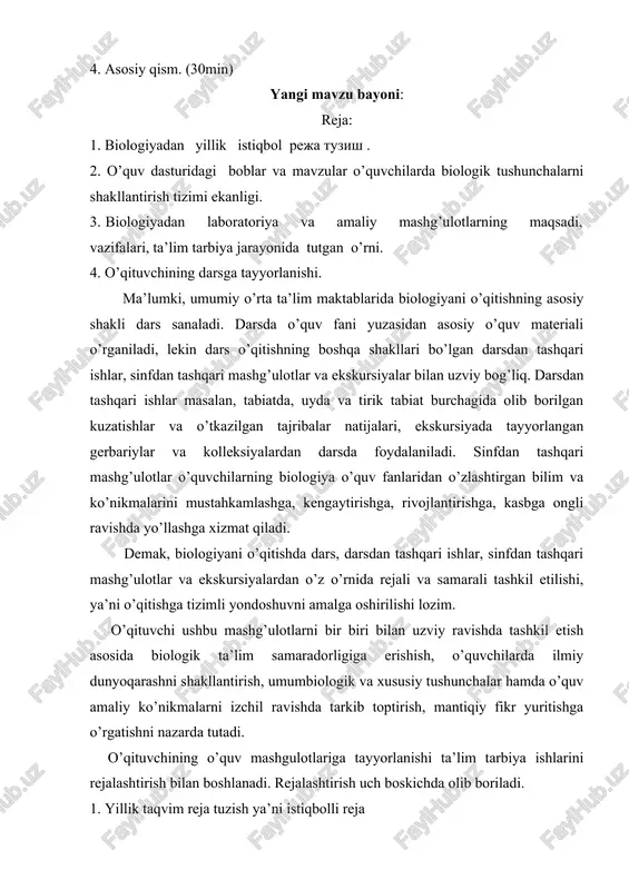 rni. 4. o’qituvchining darsga tayyorlanishi. ma’lumki, umumiy o’rta ta’lim maktablarida biologiyani o’qitishning asosiy shakli dars sanaladi. darsda o’quv fani yuzasidan asosiy o’quv materiali o’rganiladi, lekin dars o’qitishning boshqa shakllari bo’lgan darsdan tashqari ishlar, sinfdan tashqari mashg’ulotlar va ekskursiyalar bilan uzviy bog’liq. darsdan tashqari ishlar masalan, tabiatda, uyda va tirik tabiat burchagida olib borilgan kuzatishlar va o’tkazilgan tajribalar natijalari, ekskursiyada tayyorlangan gerbariylar va kolleksiyalardan darsda foydalaniladi. sinfdan tashqari mashg’ulotlar o’quvchilarning biologiya o’quv fanlaridan o’zlashtirgan bilim va ko’nikmalarini mustahkamlashga, kengaytirishga, rivojlantirishga, kasbga ongli ravishda yo’llashga xizmat qiladi. demak, biologiyani o’qitishda dars, darsdan tashqari ishlar, sinfdan tashqari mashg’ulotlar va ekskursiyalardan o’z o’rnida rejali va samarali tashkil etilishi, ya’ni o’qitishga tizimli yondoshuvni amalga oshirilishi lozim. o’qituvchi ushbu mashg’ulotlarni bir biri bilan uzviy ravishda tashkil etish asosida biologik ta’lim samaradorligiga erishish, o’quvchilarda ilmiy dunyoqarashni shakllantirish, umumbiologik va xususiy tushunchalar hamda o’quv amaliy ko’nikmalarni izchil ravishda tarkib toptirish, mantiqiy fikr yuritishga o’rgatishni nazarda tutadi. o’qituvchining o’quv …