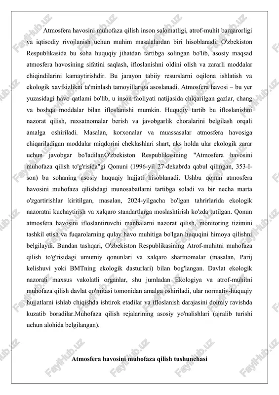 ng ekologik dasturlari) bilan bog'langan. davlat ekologik nazorati maxsus vakolatli organlar, shu jumladan ekologiya va atrof-muhitni muhofaza qilish davlat qo'mitasi tomonidan amalga oshiriladi, ular normativ-huquqiy hujjatlarni ishlab chiqishda ishtirok etadilar va ifloslanish darajasini doimiy ravishda kuzatib boradilar.muhofaza qilish rejalarining asosiy yo'nalishlari (ajralib turishi uchun alohida belgilangan). atmosfera havosini muhofaza qilish tushunchasi atmosfera havosi deganda yer sharini o'rab turgan va tirik mavjudotlarning hayoti uchun zarur bo'lgan gazlar aralashmasidan iborat qatlam tushuniladi. bu havo qatlami nafaqat kislorod bilan ta'minlaydi, balki quyoshning zararli nurlanishidan himoya qiladi va iqlimni tartibga soladi. atmosfera havosining asosiy tarkibi azot gazidan 78,09 foiz, kisloroddan 20,95 foiz, argondan 0,93 foiz, karbonat angidriddan 0,03 foiz va boshqa gazlar, jumladan, neon, geliy, metan, kripton va vodoroddan iborat bo'lib, bu aralashma tiriklikni saqlab turishda muhim rol o'ynaydi. ushbu tarkib yerning evolyutsiyasi davomida o'zgargan, ammo hozirgi holatda u barqarorlikni ta'minlaydi. masalan, azot gazining ko'pligi o'simliklarning o'sishi uchun zarur, kislorod esa hayvonlar va odamlarning …