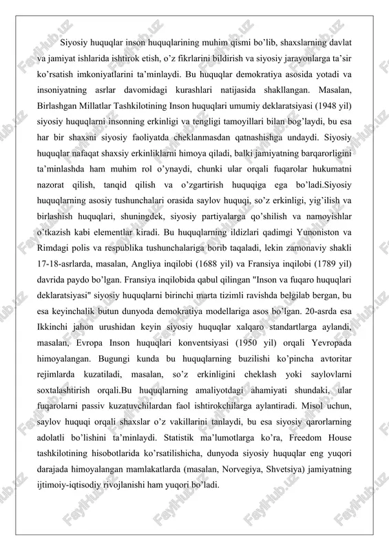 alan, so’z erkinligini cheklash yoki saylovlarni soxtalashtirish orqali.bu huquqlarning amaliyotdagi ahamiyati shundaki, ular fuqarolarni passiv kuzatuvchilardan faol ishtirokchilarga aylantiradi. misol uchun, saylov huquqi orqali shaxslar o’z vakillarini tanlaydi, bu esa siyosiy qarorlarning adolatli bo’lishini ta’minlaydi. statistik ma’lumotlarga ko’ra, freedom house tashkilotining hisobotlarida ko’rsatilishicha, dunyoda siyosiy huquqlar eng yuqori darajada himoyalangan mamlakatlarda (masalan, norvegiya, shvetsiya) jamiyatning ijtimoiy-iqtisodiy rivojlanishi ham yuqori bo’ladi. siyosiy huquqlarning nazariy asoslari siyosiy huquqlar inson huquqlarining muhim qismi sifatida jamiyatdagi siyosiy jarayonlarga faol ishtirok etish imkoniyatini ta’minlaydi. bu huquqlar fuqarolarga davlat hokimiyatini shakllantirish, siyosiy qarorlar qabul qilish va jamiyat hayotini boshqarishda o’z ovozini bildirishga yordam beradi. siyosiy huquq tushunchasi keng ma’noda fuqarolarning siyosiy faoliyatini ifodalaydi, ya’ni ularning davlat va jamiyat masalalarida qatnashish huquqidir. bu huquqlarning mazmuni esa, bir tomondan, shaxsiy erkinliklarni himoya qilishga, ikkinchi tomondan, kollektiv qarorlar qabul qilishga qaratilgan. masalan, siyosiy huquqlar orqali odamlar o’z fikrlarini erkin bildirish, partiyalar tuzish yoki saylovlarda qatnashish imkoniyatiga ega bo’ladi.siyosiy huquqlarning …