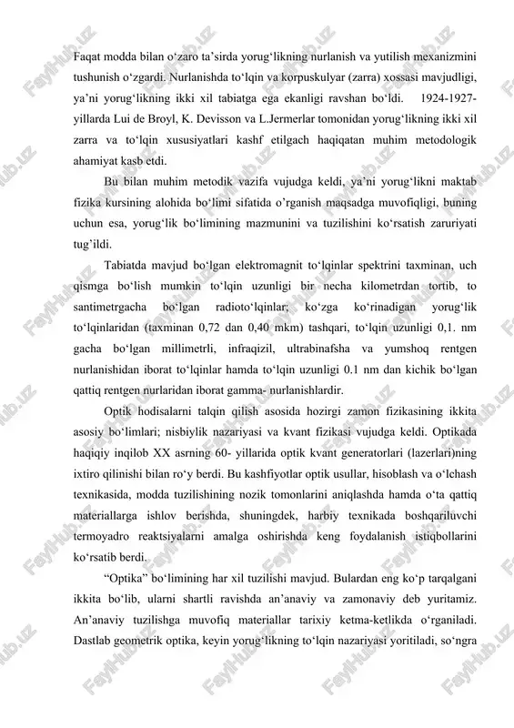 it to‘lqinlar haqidagi ta’limotni o‘zgartirmadi. faqat modda bilan o‘zaro ta’sirda yorug‘likning nurlanish va yutilish mexanizmini tushunish o‘zgardi. nurlanishda to‘lqin va korpuskulyar (zarra) xossasi mavjudligi, ya’ni yorug‘likning ikki xil tabiatga ega ekanligi ravshan bo‘ldi. 1924-1927-yillarda lui de broyl, k. devisson va l.jermerlar tomonidan yorug‘likning ikki xil zarra va to‘lqin xususiyatlari kashf etilgach haqiqatan muhim metodologik ahamiyat kasb etdi. bu bilan muhim metodik vazifa vujudga keldi, ya’ni yorug‘likni maktab fizika kursining alohida bo‘limi sifatida o’rganish maqsadga muvofiqligi, buning uchun esa, yorug‘lik bo‘limining mazmunini va tuzilishini ko‘rsatish zaruriyati tug’ildi. tabiatda mavjud bo‘lgan elektromagnit to‘lqinlar spektrini taxminan, uch qismga bo‘lish mumkin to‘lqin uzunligi bir necha kilometrdan tortib, to santimetrgacha bo‘lgan radioto‘lqinlar; ko‘zga ko‘rinadigan yorug‘lik to‘lqinlaridan (taxminan 0,72 dan 0,40 mkm) tashqari, to‘lqin uzunligi 0,1. nm gacha bo‘lgan millimetrli, infraqizil, ultrabinafsha va yumshoq rentgen nurlanishidan iborat to‘lqinlar hamda to‘lqin uzun​ligi 0.1 nm dan kichik bo‘lgan qattiq rentgen nurlaridan iborat gamma- nurlanishlardir. optik hodisalarni talqin qilish …