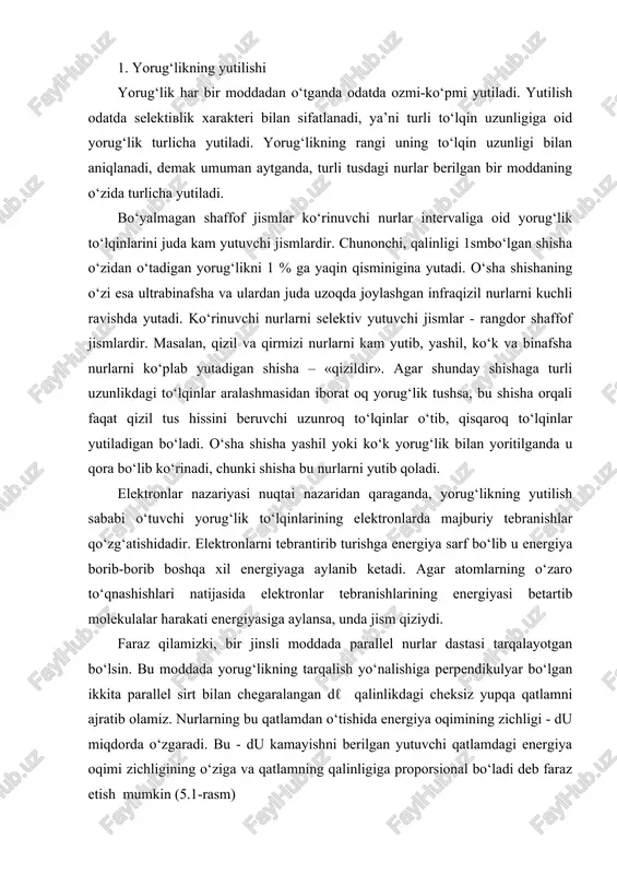 el sirt bilan chegaralangan dℓ qalinlikdagi cheksiz yupqa qatlamni ajratib olamiz. nurlarning bu qatlamdan o‘tishida energiya oqimining zichligi - du miqdorda o‘zgaradi. bu - du kamayishni berilgan yutuvchi qatlamdagi energiya oqimi zichligining o‘ziga va qatlamning qalinligiga proporsional bo‘ladi deb faraz etish mumkin (5.1-rasm) . (5.1) k - koeffitsiyent yutuvchi moddaning xususiyati bilan aniqlanib, yutish koeffitsiyenti deb ataladi. k - koeffitsiyentning o‘zgarmasligi har bir qatlamda o‘sha qatlamga yetib kelgan oqimning doim bir xil qismi yutilishini ko‘rsatadi. 5.1-rasm. yorug‘likning yutilishiga doir energiya oqimi zichligining chekli qatlamda kamayish qonunini topish uchun (6.1) chi ifodani (5.2) ko‘rinishida yozamiz va uni 0 dan gacha bo‘lgan chegarada integrallaymiz: (5.3) qatlam boshidagi (=0) oqim zichligi uo bo‘lsin. u bilan esa uning moddaning ℓ qalinligini o‘tganidan keyingi qiymatini belgilaylik. (5.3) ni integrallab quydagini hosil qilamiz: . bundan esa quyidagini yozishimiz mumkin: . (5.4) e-natural logarifmlar asosidir. yutilish koeffitsiyenti k qancha katta bo‘lsa, yorug‘lik shuncha ko‘p yutiladi. qatlam bo‘lganda, …