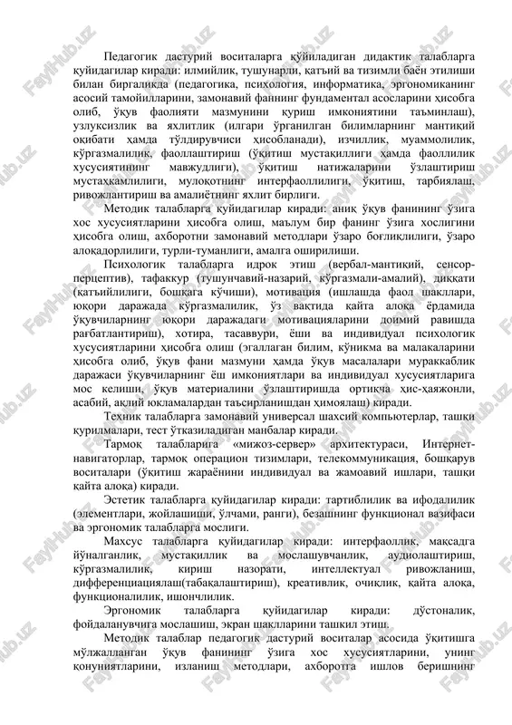 ; - o'qituvchi ishtirokidagi virtual o'quv muhitini shakllantiruvchi dasturlar. 2. pedagogik dasturiy vositalar yaratishga qo'yiladigan talablar pedagogik dasturiy vositalarni yaratish texnologiyasini amalga oshirish maqsadida ularning an'anaviy vositalardan ustunligini tasdiqlovchi qator ijobiy omillar mavjud. mazkur omillar didaktik, psixologik, iqtisodiy, fiziologik guruhlarga ajratildi. pedagogik dasturiy vositalarga qo'yiladigan didaktik talablarga quyidagilar kiradi: ilmiylik, tushunarli, qat'iy va tizimli bayon etilishi bilan birgalikda (pedagogika, psixologiya, informatika, ergonomikaning asosiy tamoyillarini, zamonaviy fanning fundamental asoslarini hisobga olib, o'quv faoliyati mazmunini qurish imkoniyatini ta'minlash), uzluksizlik va yaxlitlik (ilgari o'rganilgan bilimlarning mantiqiy oqibati hamda to'ldiruvchisi hisoblanadi), izchillik, muammolilik, ko'rgazmalilik, faollashtirish (o'qitish mustaqilligi hamda faollilik xususiyatining mavjudligi), o'qitish natijalarini o'zlashtirish mustahkamliligi, muloqotning interfaolliligi, o'qitish, tarbiyalash, rivojlantirish va amaliyotning yaxlit birligi. metodik talablarga quyidagilar kiradi: aniq o'quv fanining o'ziga xos xususiyatlarini hisobga olish, ma'lum bir faning o'ziga xosligini hisobga olish, axborotni zamonaviy metodlari o'zaro bog'liqliligi, o'zaro aloqadorliligi, turli-tumanligi, amalga oshirilishi. psixologik talablarga idrok etish (verbal-mantiqiy, sensor-pertseptiv), tafakkur (tushunchaviy-nazariy, ko'rgazmali-amaliy), diqqati (qat'iyliligi, …