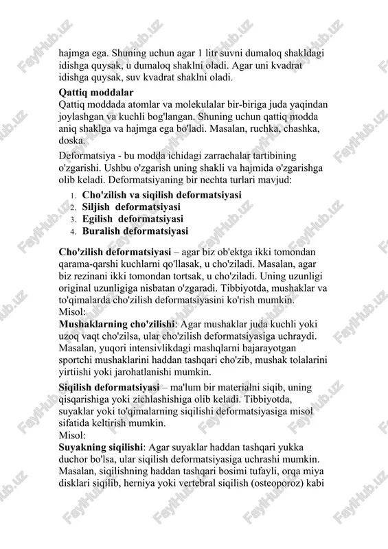 arishi. ushbu o'zgarish uning shakli va hajmida o'zgarishga olib keladi. deformatsiyaning bir nechta turlari mavjud: cho'zilish va siqilish deformatsiyasi siljish deformatsiyasi egilish deformatsiyasi buralish deformatsiyasi cho'zilish deformatsiyasi – agar biz ob'ektga ikki tomondan qarama-qarshi kuchlarni qo'llasak, u cho'ziladi. masalan, agar biz rezinani ikki tomondan tortsak, u cho'ziladi. uning uzunligi original uzunligiga nisbatan o'zgaradi. tibbiyotda, mushaklar va to'qimalarda cho'zilish deformatsiyasini ko'rish mumkin. misol: mushaklarning cho'zilishi: agar mushaklar juda kuchli yoki uzoq vaqt cho'zilsa, ular cho'zilish deformatsiyasiga uchraydi. masalan, yuqori intensivlikdagi mashqlarni bajarayotgan sportchi mushaklarini haddan tashqari cho'zib, mushak tolalarini yirtiishi yoki jarohatlanishi mumkin. siqilish deformatsiyasi – ma'lum bir materialni siqib, uning qisqarishiga yoki zichlashishiga olib keladi. tibbiyotda, suyaklar yoki to'qimalarning siqilishi deformatsiyasiga misol sifatida keltirish mumkin. misol: suyakning siqilishi: agar suyaklar haddan tashqari yukka duchor bo'lsa, ular siqilish deformatsiyasiga uchrashi mumkin. masalan, siqilishning haddan tashqari bosimi tufayli, orqa miya disklari siqilib, herniya yoki vertebral siqilish (osteoporoz) kabi holatlar yuzaga kelishi mumkin. …