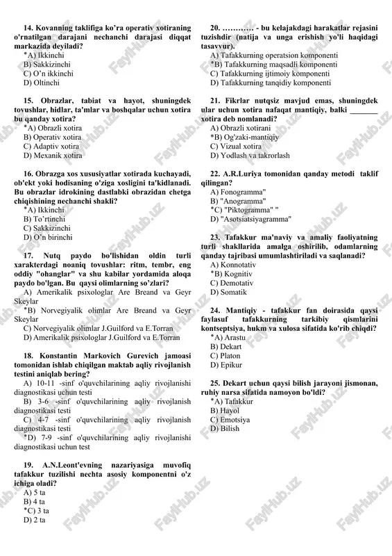 c) kompyuterdan d) dasturlashdan 10. amaliyot va kognitiv mashg'ulotlar diqqatning qaysi xususiyatini yaxshilashi mumkin? ٭a) taqsimlanishini b) zaiflashishini c) yo’qolishini d) stressli ko’rinishi 11. mustaqil xotira mexanizmini nechtaga ajratish mumkin? a) bitta ٭b) to’rtta c) o’n sakkiz d) o’n besh 12. uzoq muddatli xotira …… a) xotirani har qanday, hatto qiziq ob'ektga ham yo'naltirish va ushlab turish qobiliyati. b) miyamizning bir vaqtning o'zida turli xil ogohlantirishlarga yoki vazifalarga javob berish qobiliyati. ٭c) ma'lumotlarning deyarli cheksiz miqdorini saqlaydi, ularning ba'zilari uzoq muddatli xotiradan kelib chiqadi va noma'lum muddatga saqlanadi. d) sezgini har qanday, hatto qiziq ob'ektga ham yo'naltirish va ushlab turish qobiliyati. 13. uzoq muddatli xotirada xotiralarni yaratish buzilishi nimaning sababi? a) kommunikativ uzoq muddatli xotirada saqlay olmaslik va qayta ishlay olmaslik. b) assosiatsiyani qisqa muddatli xotirada saqlay olish va qayta ishlay olish. ٭c) ma'lumotni qisqa muddatli xotirada saqlay olmaslik va qayta ishlay olmaslik. d) cheklangan sig'imli ma'lumotni xotirada saqlay olmaslik …