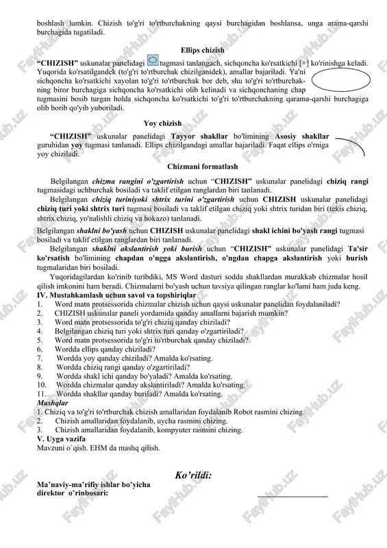 gani uchun mazmuniga qarab guruhlarga ajratilgan. masalan, chiziqlar (“linii”), asosiy shakllar (“osnovnie figuri”) blok-sxema (“bloksxema”), yulduzlar va lentalar (zvyozdi i lenti ) guruhlari yordamida yoy, siniq chiziq, uchburchak, silindr kabi xilma-xil shakllar hizish mumkin. ta'sir ko'rsatish (deystviya) bo'limi yordamida esa shakllarni burish, akslantirish, birlashtirish, birlashtirilgan shakllarni ajratish, shakllarning ko'rinish tartibini o'zgartirish mumkin. to'g'ri chiziq chizish “chizish” uskunalar panelidagi chiziq tugmasi tanlangach, sichqoncha ko'rsatkichi [+] ko'rinishga keladi. sichqoncha ko'rsatkichi chiziladigan chiziq boshlanishi kerak bo'lgan nuqtaga olib kelinadi va chap tugmasi bosilgan holda chiziqning oxirgi nuqtasiga olib boriladi. so'nggi nuqtada sichqonchaning chap tugmasi qo'yib yuboriladi. to'g'ri to'rtburchak chizish chizish uskunalar panelidagi [□] to'g'ri to'rtburchak tugmasi tanlangach, sichqoncha ko'rsatkichi + ko'rinishga keladi. sichqoncha ko'rsatkichi chiziladigan to'g'ri to'rtburchakning chap yuqori burchagiga olib elinadi. sichqonchaning chap tugmasini bosib turgan holda ko'rsatkichi to'g'ri vrtburchakning o'ng pastki burchagiga olib borib qo'yib yuboriladi. umuman iganda, chizishni to'g'ri to'rtburchakning ixtiyoriy burchagidan boshlash lumkin. chizish to'g'ri to'rtburchakning qaysi burchagidan boshlansa, …