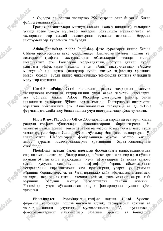 lar 256 kulrang rang bilan 8 bitli faylga yozilishi mumkin. grafik redaktorlari mavjud (asosan skaner qilingan) tasvirlar ustida nozik hamda murakkab ishlarni bajarishga mo'ljallangan va tasvirning har qanday jihatlarini tuzatish imkonini beruvchi instrumentlar to'plamiga ega bo'ladi. adobe photoshop. adobe photoshop foto suratlarga ishlov berish bo'yicha professional paket hisoblanadi. qatlamlar bo'yicha ishlash va vektorli grafika dasturlaridan ob'ektlarni eksport qilish imkoniyatiga ega. ranglarni korrektsiyalash, retush qilish, turli rangdagi effektlarni yaratish uchun to'liq instrumentlar to'plami mavjud. 40 dan ortiq filtrlar turli maxsus effektlar yaratishga imkon beradi. turli ishlab chiqaruvchilar tomonidan ko'pgina ulanadigan modullar yaratilgan. corel photopaint. corel photopaint grafik tahrirlash dasturi tasvirlarni yaratish va tahrir qilish uchun barcha zaruriy narsalarga ega bo'lgani bilan adobe photoshop dasturidan fayllar bilan ishlashdagi tezkorlik bo'yicha ortda qoladi. tasvirlarni internetda ko'rsatish imkoniyatiga ega. animatsiyalangan tasvirlar va quicktime formatidagi slayd-shou bilan ishlash uchun instrumentlar ko'zda tutilgan. photodraw. photodraw office 2000 tarkibiga kiradi va vektorli hamda rastrli grafika to'plamlari imkoniyatlarini …
