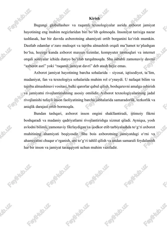 ri haqida ma’lumot beradi hamda inson tafakkuri orqali qayta ishlanib, yangicha bilim va tajriba manbaiga aylanadi. oddiy qilib aytganda, axborot — bu bilish va tushunish jarayonining asosi, insoniyat taraqqiyotining boshlang‘ich nuqtasidir. axborotning mohiyati shundaki, u inson faoliyatining deyarli barcha sohalarida qo‘llaniladi. masalan, fan va texnika rivojida ilmiy axborot, iqtisodiyotda moliyaviy axborot, siyosatda ijtimoiy-siyosiy axborot muhim o‘rin tutadi. har qanday faoliyat muvaffaqiyati mavjud axborotning to‘liqligi, aniqligi va ishonchliligiga bog‘liq. axborot yordamida inson atrofdagi olamni anglaydi, yangi g‘oyalar yaratadi, muammolarni hal etadi va kelajakni rejalashtiradi. zamonaviy texnologiyalar rivojlanishi natijasida axborotning shakli va hajmi mislsiz darajada oshdi. bugungi kunda axborot matn, rasm, audio, video, raqamli ma’lumot yoki dasturiy kod shaklida mavjud bo‘lishi mumkin. internet, kompyuter tarmoqlari va mobil aloqa vositalari tufayli axborot global miqyosda tezkor tarqalmoqda. shu bilan birga, axborotni to‘g‘ri tanlash, uni tahlil qilish va undan oqilona foydalanish zamonaviy insonning eng muhim ko‘nikmalaridan biri hisoblanadi. axborotning mohiyatini chuqur anglash — bu faqatgina …