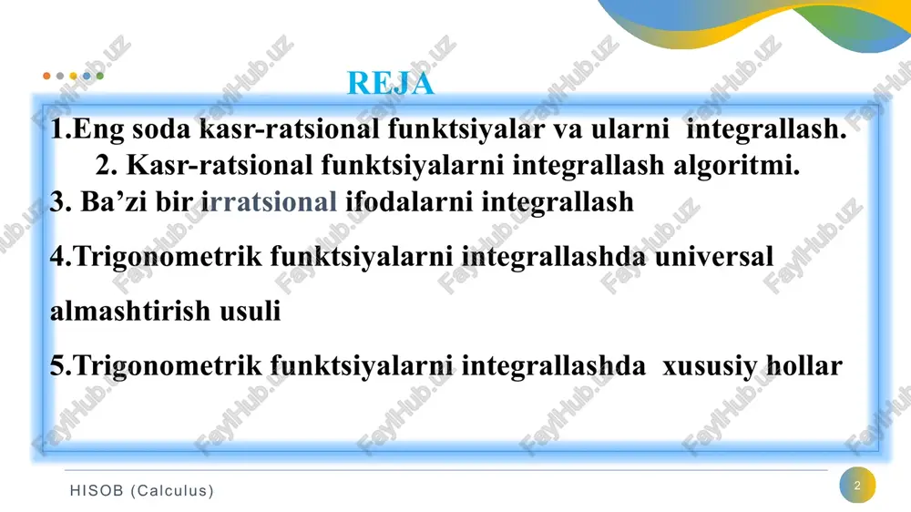 ional kasrni koʻphad va toʻg’ri ratsional kasr yig‘indisi koʻrinishda ifodalab olamiz: 2) agar qaralayotgan ratsional kasr toʻg’ri kasr boʻlsa, u holda uni eng sodda kasrlarning yig‘indisi koʻrinishda ifodalab olamiz; 3) ratsional kasr integralini uning butun qismi va sodda ratsional kasrlar integrallari yig‘indisi koʻrinishida yozib olamiz va har bir integralni hisoblaymiz. hisob (calculus) 12 1-misol. integralni hisoblang: yechish. hisob (calculus) 13 2-misol. integralni toping: yechish. hisob (calculus) 14 ba’zi irratsional funksiyalarni integrallash usullari. har qanday ratsional funksiyaning boshlang‘ich funksiyalari elementar funksiya boʻlishini va ularni hisoblash usullarini koʻrib chiqdik. lekin har qanday irratsional funksiyaning boshlang‘ich funksiyalari elementar funksiya boʻlavermaydi. biz boshlang‘ich funksiyalari elementar boʻladigan ba’zi bir sodda irratsional funksiyalarni integrallash usullarini ko‘ramiz. ular asosan biror almashtirish yordamida ratsional funksiyaga keltiriladigan funksiyalardir. hisob (calculus) 15 butun sonlar) bu koʻrinishdagi integrallar (bu yerda soni kasrlarning umumiy maxraji) almashtirish natijasida kasr-ratsional funksiya integraliga keltiriladi: hisob (calculus) 16 bu integralda r oʻz argumentlarining ratsional funksiyasi, a, …