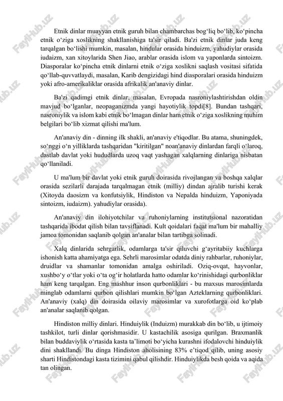 akllariga ham tegishli bo‘lishi mumkin. etnik dinlar muayyan etnik guruh bilan chambarchas bog‘liq bo‘lib, ko‘pincha etnik o‘ziga xoslikning shakllanishiga ta'sir qiladi. ba'zi etnik dinlar juda keng tarqalgan bo‘lishi mumkin, masalan, hindular orasida hinduizm, yahudiylar orasida iudaizm, xan xitoylarida shen jiao, arablar orasida islom va yaponlarda sintoizm. diasporalar ko‘pincha etnik dinlarni etnik o‘ziga xoslikni saqlash vositasi sifatida qo‘llab-quvvatlaydi, masalan, karib dengizidagi hind diasporalari orasida hinduizm yoki afro-amerikaliklar orasida afrikalik an'anaviy dinlar. ba'zi qadimgi etnik dinlar, masalan, evropada nasroniylashtirishdan oldin mavjud bo‘lganlar, neopaganizmda yangi hayotiylik topdi[8]. bundan tashqari, nasroniylik va islom kabi etnik bo‘lmagan dinlar ham etnik o‘ziga xoslikning muhim belgilari bo‘lib xizmat qilishi ma'lum. an'anaviy din - dinning ilk shakli, an'anaviy e'tiqodlar. bu atama, shuningdek, so‘nggi o‘n yilliklarda tashqaridan "kiritilgan" noan'anaviy dinlardan farqli o‘laroq, dastlab davlat yoki hududlarda uzoq vaqt yashagan xalqlarning dinlariga nisbatan qo‘llaniladi. u ma'lum bir davlat yoki etnik guruh doirasida rivojlangan va boshqa xalqlar orasida sezilarli darajada tarqalmagan …