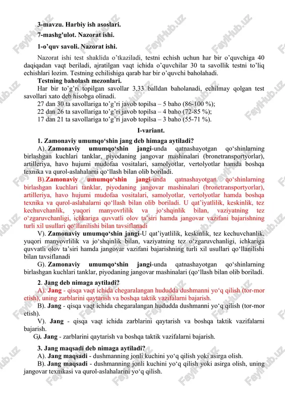 -u qat’iyatlilik, keskinlik, tez kechuvchanlik, yuqori manyovrlilik va jo‘shqinlik bilan, vaziyatning tez o‘zgaruvchanligi, ichkariga quvvatli olov ta’siri hamda jangovar vazifani bajarishning turli xil usullari qo‘llanilishi bilan tavsiflanadi g). zamonaviy umumqo‘shin jangi-unda qatnashayotgan qo‘shinlarning birlashgan kuchlari tanklar, piyodaning jangovar mashinalari (qo‘llash bilan olib boriladi. 2. jang deb nimaga aytiladi? a). jang - qisqa vaqt ichida chegaralangan hududda dushmanni yo‘q qilish (tor-mor etish), uning zarblarini qaytarish va boshqa taktik vazifalarni bajarish. b). jang - qisqa vaqt ichida chegaralangan hududda dushmanni yo‘q qilish (tor-mor etish). v). jang - qisqa vaqt ichida zarblarini qaytarish va boshqa taktik vazifalarni bajarish. g). jang - zarblarini qaytarish va boshqa taktik vazifalarni bajarish. 3. jang maqsadi deb nimaga aytiladi? a). jang maqsadi - dushmanning jonli kuchini yo‘q qilish yoki asirga olish. b). jang maqsadi - dushmanning jonli kuchini yo‘q qilish yoki asirga olish, uning jangovar texnikasi va qurol-aslahalarini yo‘q qilish. v). jang maqsadi - jangovar texnikasi va qurol-aslahalarini …