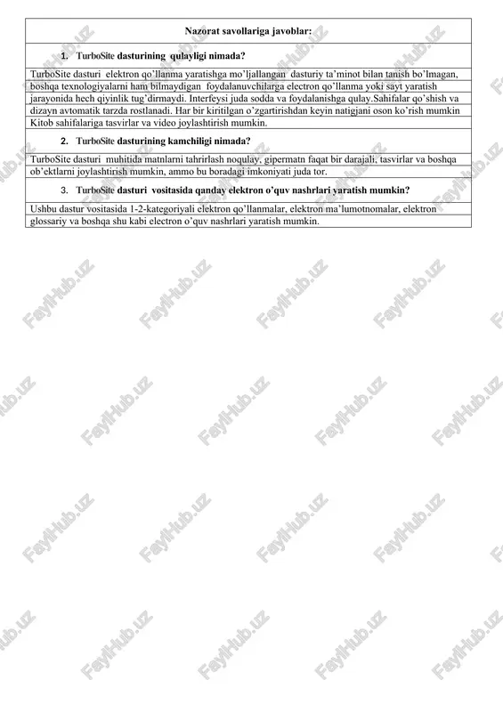 internetda chop etish uchun mo’ljallangan. turbosite dasturi muhitida elektron qo’llanma yaratish jarayoni 1. ish papkasini yaratish (nachalo raboti sahifasi) 2. elektron qo’llanmani tashkil qiluvchi sahifalarni yaratish (stranitsi sahifasi) 3. sahifalarni kontent bilan to’ldirish(stranitsi sahifasi) 4. elektron qo’llanma dizaynini tanlash ( shablon sahifasi) 5. elektron qo’llanmani yaratish (generirovat sayt) 6. natijani ko’rish va saqlash. yaratiluvchi elektron qo’llanma sahifasining umumiy ko’rinishi (tasviri) nazorat savollariga javoblar: 1. turbosite dasturining qulayligi nimada? turbosite dasturi elektron qo’llanma yaratishga mo’ljallangan dasturiy ta’minot bilan tanish bo’lmagan, boshqa texnologiyalarni ham bilmaydigan foydalanuvchilarga electron qo’llanma yoki sayt yaratish jarayonida hech qiyinlik tug’dirmaydi. interfeysi juda sodda va foydalanishga qulay.sahifalar qo’shish va dizayn avtomatik tarzda rostlanadi. har bir kiritilgan o’zgartirishdan keyin natigjani oson ko’rish mumkin kitob sahifalariga tasvirlar va video joylashtirish mumkin. 2. turbosite dasturining kamchiligi nimada? turbosite dasturi muhitida matnlarni tahrirlash noqulay, gipermatn faqat bir darajali, tasvirlar va boshqa ob’ektlarni joylashtirish mumkin, ammo bu boradagi imkoniyati juda tor. 3. turbosite …