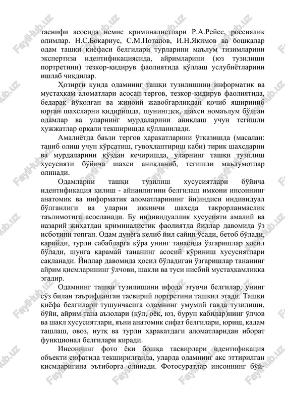 b, ikkinchisida takrorlanmasligi ta'kidlangan. a.bertilon ishlagan o'lchovlar tasnifi asosida nemis kriminalistlari r.a.reyss, rossiyalik olimlar. n.s.bokarius, s.m.potapov, i.n.yakimov va boshqalar odam tashqi qiyofasi belgilari turlarini ma'lum tizimlarini ekspertiza identifikatsiyasida, ayrimlarini (yuz tuzilishi portretini) tezkor-qidiruv faoliyatida qo'llash uslubiyotlarini ishlab chiqdilar. hozirgi kunda odamning tashqi tuzilishini informatik va mustahkam alomatlari asosan tergov, tezkor-qidiruv faoliyatida, bedarak yo'qolgan va jinoiy javobgarlikdan qochib yashirinib yurgan shaxslarni qidirishda, shuningdek, shaxsi noma'lum bo'lgan odamlar va ularning murdalarini aniqlash uchun tegishli hujjatlar orqali tekshirishda qo'llaniladi. amaliyotda ba'zi tergov harakatlarini o'tkazishda (masalan: tanib olish uchun ko'rsatish, guvohlantirish kabi) tirik shaxslarni va murdalarini ko'zdan kechirishda, ularning tashqi tuzilish xususiyati bo'yicha shaxsi aniqlanib, tegishli ma'lumotlar olinadi. odamlarni tashqi tuzilish xususiyatlari bo'yicha identifikatsiya qilish - aynanligini belgilash imkoni insonning anatomik va informatik alomatlarining yi¦indisi individual bo'lganligi va ularni ikkinchi shaxsda takrorlanmaslik ta'limotiga asoslanadi. bu individuallik xususiyati amaliy va nazariy jihatdan kriminalistik faoliyatda yillar davomida o'z isbotini topgan. odam dunyoga kelib yil sayin o'sadi, …