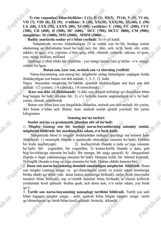 javob bering.) sonlarda quyidagi xususiyatlar ham mavjud: 1) omonimlik: uch (son) – uch (harakat); yigirma (son) – yigirma (harakat); qirq (son) – qirq (harakat), yuz (son) – yuz (chehra); 2) sinonimlik: bir – yakka, ikki – juft; 3) paronimlik: yetti – yetdi. (sonlarda antonimlik yo‘q.) sonlar ko‘pincha raqamlar bilan yoziladi: 1) arab raqamlari bilan 0, 1, 2, 3, 4, 5, 6, 7, 8, 9. 2) rim raqamlari bilan:birliklar: i (1), ii (2), iii(3), iv(4), v (5), vi (6), vii (7), viii (8), ix (9); o‘nliklar: x (10), xx(20), xxx(30), xl(40), l (50) lx (60), lxx (70), lxxx (80), xc(90); yuzliklar: c (100), cc (200), ccc (300), cd (400), d (500), dc (600), dcc (700), dccc (800), cm (900); mingliklar: m (1000), mm (2000), mmm (3000) ... badiiy asarlarda sonlar so‘z bilan yoziladi: to‘rt yil kutdi. nutqimizda tez-tez ishlatiladigan 23 ta sodda son bo‘lib, boshqa sonlar shularning qo‘shilishidan hosil bo‘ladi: nol, …