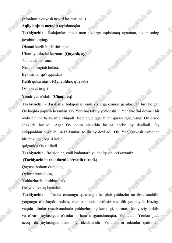 har qo‘rqqandan kelib qolsa otasi. (oy, yulduz, quyosh) osmon chirog‘i yondi-yu, o‘chdi. (chaqmoq) tarbiyachi: - barakalla, bolajonlar, endi sizlarga osmon jismlaridan biri boigan oy haqida gapirib beraman. oy yerning tabiiy yo‘ldoshi, u yer atrofini deyarli bir oyda bir marta aylanib chiqadi. bolalar, diqqat bilan qarasangiz, yangi oy o‘roq shaklida bo‘ladi. agar oy doira shaklida bo‘lsa, to‘lin oy deyiladi. oy chiqqanidan boshlab 14-15-kunlari to‘lin oy deyiladi. oy, yer, quyosh osmonda bir chiziqqa to‘g‘ri kelib qolganida oy tutiladi. tarbiyachi: - bolajonlar, endi badantarbiya daqiqasini o‘tkazamiz. (tarbiyachi harakatlarni ko‘rsatib turadi.) quyosh bobom dumaloq, oyimiz ham doira, yulduzlarchi beshburchak, go‘yo quvnoq kamalak. tarbiyachi: — tunda osmonga qarasangiz ko‘plab yulduzlar tartibsiz sochilib yotganga o‘xshaydi. aslida, ular osmonda tartibsiz sochilib yotmaydi. hozirgi vaqtda olimlar rasadxonalarda yulduzlarning kattaligi, harorati, kimyoviy tarkibi va o‘zaro joylashgan o‘rinlarini ham o‘rganishmoqda. yulduzlar yerdan juda uzoq- da joylashgan osmon yoritkichlaridir. yulduzlarni odamlar qadimdan guruhlarga ajratishgan va ularning har biriga nom berishgan. bular …