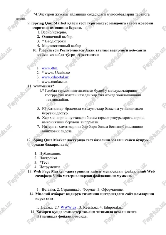 ton respublikasi xalk ta'lim vazirligi veb-sayti qaysi javobda to'g'ri ko'rsatilgan 1. www.dtm. 2. * www. uzedu.uz 3. www.eduortal.uz 4. www.markaz.uz 11. www-nima? 1.* global tarmokning andozasi bulib u ma'lumotlarning geogrrafik nuqtai nazadan xar xil joyda joylashishini ta'minlaydi. 5. ko'rsatkilar yordamida ma'lumotlar bazasiga utishdaimkon beruvchi dastur. 6. har xil kirish nuqtalari bilam tarmok resurslariga kirish imkoniyatini beruvchi gipermatn. 7. internet ximatlarini bir biri bilam bog'lanib ishlashini aniklovchi andoza. 12. isping quiz marker dasturida test bazasini zozlash kaysi buyruk orkali bajariladi. 1. publikatsiya. 2. nastroyka 3. *test 4. istrumenti 13. web page marker –dasturining kaysi menyusidan foydalanib web saxifada vidio materiallardan foydalanish mumkin. 1. vstavka. 2. stranitsa.3. format. 3. oformlenie. 14. milliy axborot kidiruv tizimini internetdagi sayt nomlarini korsating. 1. lex.uz. 2.* www.uz . 3. reestr.uz. 4. eduporal.uz. 14. xozirgi kunda komyuter ta'lim tizimida asosan nechta yo'nalishda foydanilmokda. 1. 7 ta. 2. 6 ta 3. * 4 ta. 4. 8 ta 15. …