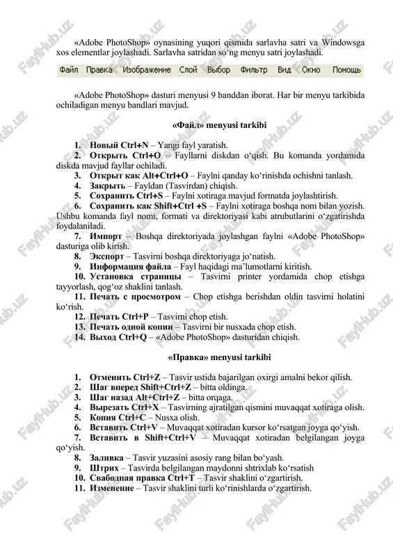 o‘qish. bu komanda yordamida diskda mavjud fayllar ochiladi. 3. otkrit kak altctrlo – faylni qanday ko‘rinishda ochishni tanlash. 4. zakrit – fayldan (tasvirdan) chiqish. 5. soxranit ctrls – faylni xotiraga mavjud formatda joylashtirish. 6. soxranit kak shiftctrl s – faylni xotiraga boshqa nom bilan yozish. ushbu komanda fayl nomi, formati va direktoriyasi kabi atrubutlarini o‘zgatirishda foydalaniladi. 7. import – boshqa direktoriyada joylashgan faylni «adobe photoshop» dasturiga olib kirish. 8. eksport – tasvirni boshqa direktoriyaga jo‘natish. 9. informatsiya fayla – fayl haqidagi ma’lumotlarni kiritish. 10. ustanovka stranitsi – tasvirni printer yordamida chop etishga tayyorlash, qog‘oz shaklini tanlash. 11. pechat s prosmotrom – chop etishga berishdan oldin tasvirni holatini ko‘rish. 12. pechat ctrl+p – tasvirni chop etish. 13. pechat odnoy kopii – tasvirni bir nusxada chop etish. 14. vixod ctrl+q – «adobe photoshop» dasturidan chiqish. «pravka» menyusi tarkibi 1. otmenit ctrl+z – tasvir ustida bajarilgan oxirgi amalni bekor qilish. 2. shag vpered …