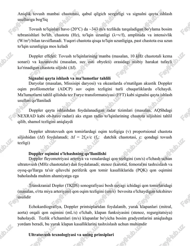 igiga mos keladi doppler effekti: tovush to'lqinlarining manba (masalan, 10 khz chastotali kema sonari) va kuzatuvchi (masalan, suv osti obyekti) orasidagi nisbiy harakat tufayli ko'rinadigan chastota siljishi (δf). signalni qayta ishlash va ma'lumotlar tahlili daryolar (masalan, missisipi daryosi) va okeanlarda o'rnatilgan akustik doppler oqim profilometrlar (adcp) suv oqim tezligini turli chuqurliklarda o'lchaydi. ma'lumotlarni tahlil qilishda tez furye transformatsiyasi (fft) kabi signalni qayta ishlash usullari qo'llaniladi doppler qayta ishlashdan foydalanadigan radar tizimlari (masalan, aqshdagi nexrad kabi ob-havo radari) aks etgan radio to'lqinlarining chastota siljishini tahlil qilib, shamol tezligini aniqlaydi doppler ultratovush qon tomirlardagi oqim tezligiga (v) proportsional chastota siljishidan (δf) foydalanadi; δf = 2f₀v/c (f₀: datchik chastotasi, c: qondagi tovush tezligi) doppler oqimini o'lchashning qo'llanilishi doppler fleyometriyasi arteriya va venalardagi qon tezligini (sm/s) o'lchash uchun ultratovush (mhz chastotalar) dan foydalanadi; stenoz (karotid, femoral)ni tashxislash va oyoq-qo'llarga ta'sir qiluvchi periferik qon tomir kasalliklarida (pqk) qon oqimini baholashda muhim ahamiyatga ega transkranial dopler …