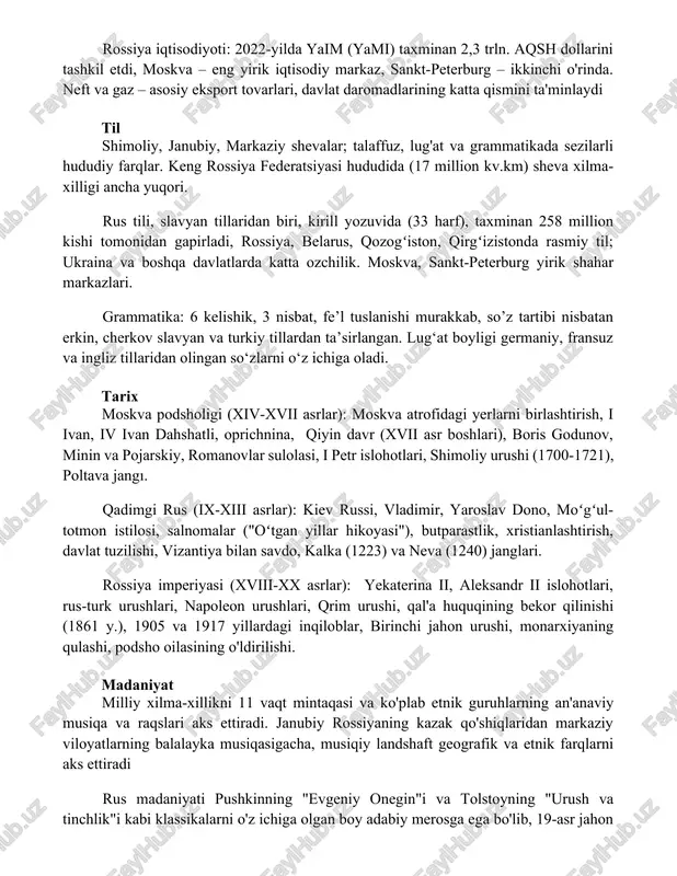 ilarli hududiy farqlar. keng rossiya federatsiyasi hududida (17 million kv.km) sheva xilma-xilligi ancha yuqori. rus tili, slavyan tillaridan biri, kirill yozuvida (33 harf), taxminan 258 million kishi tomonidan gapirladi, rossiya, belarus, qozogʻiston, qirgʻizistonda rasmiy til; ukraina va boshqa davlatlarda katta ozchilik. moskva, sankt-peterburg yirik shahar markazlari. grammatika: 6 kelishik, 3 nisbat, fe’l tuslanishi murakkab, so’z tartibi nisbatan erkin, cherkov slavyan va turkiy tillardan ta’sirlangan. lug‘at boyligi germaniy, fransuz va ingliz tillaridan olingan so‘zlarni o‘z ichiga oladi. tarix moskva podsholigi (xiv-xvii asrlar): moskva atrofidagi yerlarni birlashtirish, i ivan, iv ivan dahshatli, oprichnina, qiyin davr (xvii asr boshlari), boris godunov, minin va pojarskiy, romanovlar sulolasi, i petr islohotlari, shimoliy urushi (1700-1721), poltava jangı. qadimgi rus (ix-xiii asrlar): kiev russi, vladimir, yaroslav dono, moʻgʻul-totmon istilosi, salnomalar ("oʻtgan yillar hikoyasi"), butparastlik, xristianlashtirish, davlat tuzilishi, vizantiya bilan savdo, kalka (1223) va neva (1240) janglari. rossiya imperiyasi (xviii-xx asrlar): yekaterina ii, aleksandr ii islohotlari, rus-turk urushlari, …