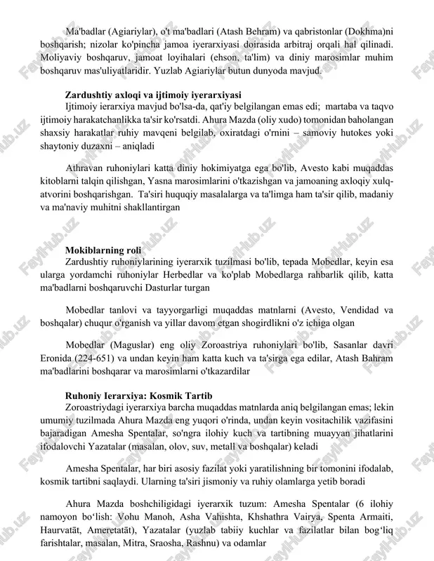 am) va qabristonlar (dokhma)ni boshqarish; nizolar ko'pincha jamoa iyerarxiyasi doirasida arbitraj orqali hal qilinadi. moliyaviy boshqaruv, jamoat loyihalari (ehson, ta'lim) va diniy marosimlar muhim boshqaruv mas'uliyatlaridir. yuzlab agiariylar butun dunyoda mavjud. zardushtiy axloqi va ijtimoiy iyerarxiyasi ijtimoiy ierarxiya mavjud bo'lsa-da, qat'iy belgilangan emas edi; martaba va taqvo ijtimoiy harakatchanlikka ta'sir ko'rsatdi. ahura mazda (oliy xudo) tomonidan baholangan shaxsiy harakatlar ruhiy mavqeni belgilab, oxiratdagi o'rnini – samoviy hutokes yoki shaytoniy duzaxni – aniqladi athravan ruhoniylari katta diniy hokimiyatga ega bo'lib, avesto kabi muqaddas kitoblarni talqin qilishgan, yasna marosimlarini o'tkazishgan va jamoaning axloqiy xulq-atvorini boshqarishgan. ta'siri huquqiy masalalarga va ta'limga ham ta'sir qilib, madaniy va ma'naviy muhitni shakllantirgan mokiblarning roli zardushtiy ruhoniylarining iyerarxik tuzilmasi bo'lib, tepada mobedlar, keyin esa ularga yordamchi ruhoniylar herbedlar va ko'plab mobedlarga rahbarlik qilib, katta ma'badlarni boshqaruvchi dasturlar turgan mobedlar tanlovi va tayyorgarligi muqaddas matnlarni (avesto, vendidad va boshqalar) chuqur o'rganish va yillar davom etgan shogirdlikni o'z ichiga …