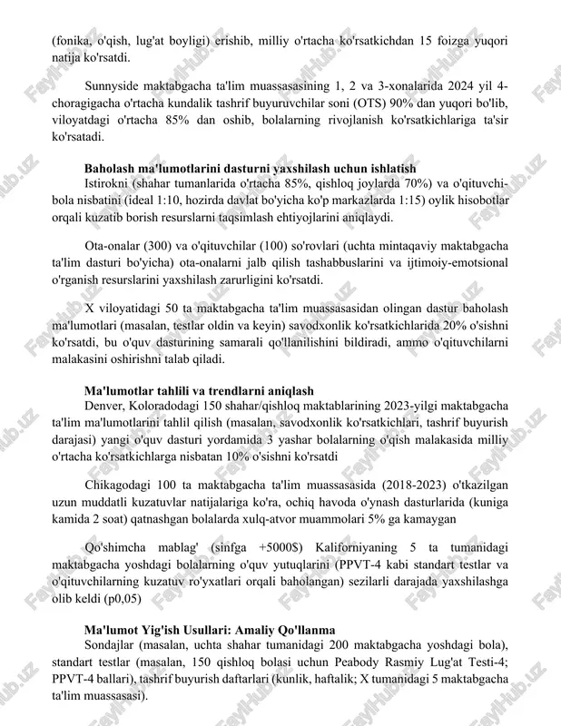 ibels baholari bo'yicha yoshga mos savodxonlik me'yorlariga (fonika, o'qish, lug'at boyligi) erishib, milliy o'rtacha ko'rsatkichdan 15 foizga yuqori natija ko'rsatdi. sunnyside maktabgacha ta'lim muassasasining 1, 2 va 3-xonalarida 2024 yil 4-choragigacha o'rtacha kundalik tashrif buyuruvchilar soni (ots) 90% dan yuqori bo'lib, viloyatdagi o'rtacha 85% dan oshib, bolalarning rivojlanish ko'rsatkichlariga ta'sir ko'rsatadi. baholash ma'lumotlarini dasturni yaxshilash uchun ishlatish istirokni (shahar tumanlarida o'rtacha 85%, qishloq joylarda 70%) va o'qituvchi-bola nisbatini (ideal 1:10, hozirda davlat bo'yicha ko'p markazlarda 1:15) oylik hisobotlar orqali kuzatib borish resurslarni taqsimlash ehtiyojlarini aniqlaydi. ota-onalar (300) va o'qituvchilar (100) so'rovlari (uchta mintaqaviy maktabgacha ta'lim dasturi bo'yicha) ota-onalarni jalb qilish tashabbuslarini va ijtimoiy-emotsional o'rganish resurslarini yaxshilash zarurligini ko'rsatdi. x viloyatidagi 50 ta maktabgacha ta'lim muassasasidan olingan dastur baholash ma'lumotlari (masalan, testlar oldin va keyin) savodxonlik ko'rsatkichlarida 20% o'sishni ko'rsatdi, bu o'quv dasturining samarali qo'llanilishini bildiradi, ammo o'qituvchilarni malakasini oshirishni talab qiladi. ma'lumotlar tahlili va trendlarni aniqlash denver, koloradodagi 150 shahar/qishloq …