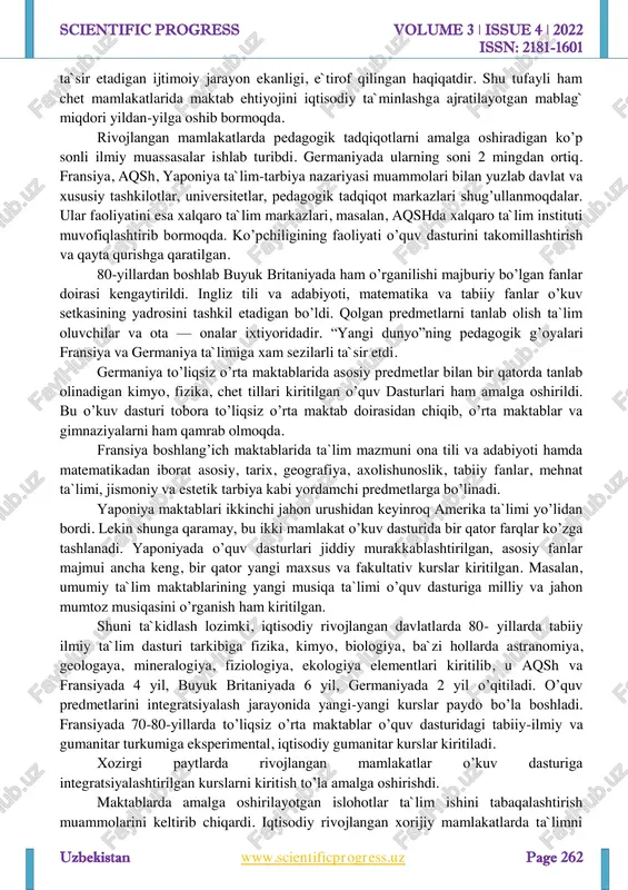 ar o’tkazildi. bu bizning ta`lim tizimimizda, chet ellarda o’quv-tarbiya ishlarining yo’lga qo’yilishiga e`tibor va qiziqishning tez sur`atlar bilan o’sib borayotganligidan dalolatdir. xalq ta`limi tizimlarida jahon ta`lim tizimini o’rganish bilan shug’illanuvchi muassasalar xam tashkil topmoqda. jahon ta`limi tizimlaridan bizning mutaxassislarni voqif qilishda bmtning o’zbekistondagi vakolatxonasi, elchixonalar, aqshning tinchlik korpusi mutaxassislari, germaniya xalqaro rivojlanish fondi, aksels markazi, adenauer jamg’armasi, fransiya madaniyat markazi, britaniya kengashi, gyote instituti, yunesko va yunisefning vakolatxonalari va boshqa ko’plab tashkilotlar yaqindan yordam bermoqdalar. darhaqiqat, rivojlangan xorijiy davlatlarda ta`limning, mamlakat ichki siyosatiga faol http://www.scientificprogress.uz/ scientific progress volume 3 ǀ issue 4 ǀ 2022 issn: 2181-1601 uzbekistan www.scientificprogress.uz page 262 ta`sir etadigan ijtimoiy jarayon ekanligi, e`tirof qilingan haqiqatdir. shu tufayli ham chet mamlakatlarida maktab ehtiyojini iqtisodiy ta`minlashga ajratilayotgan mablag` miqdori yildan-yilga oshib bormoqda. rivojlangan mamlakatlarda pedagogik tadqiqotlarni amalga oshiradigan ko’p sonli ilmiy muassasalar ishlab turibdi. germaniyada ularning soni 2 mingdan ortiq. fransiya, aqsh, yaponiya ta`lim-tarbiya nazariyasi muammolari bilan yuzlab davlat …