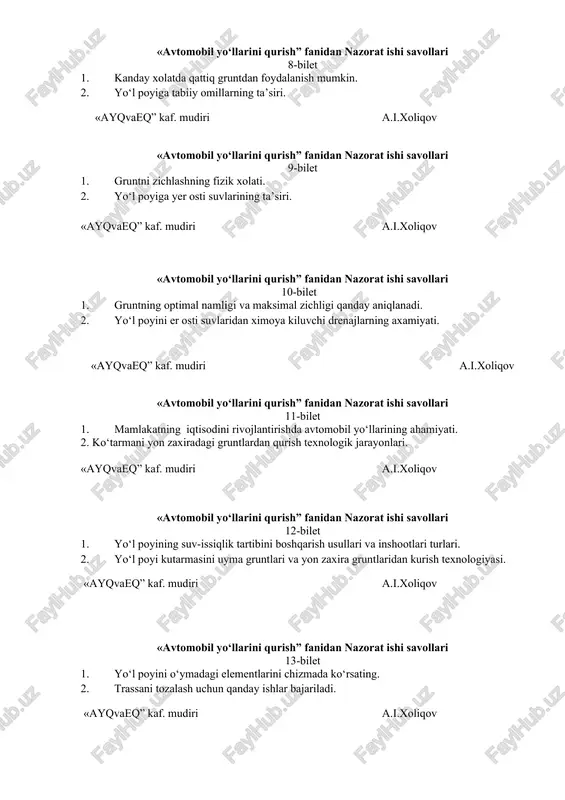 azorat ishi savollari 10-bilet 1. gruntning optimal namligi va maksimal zichligi qanday aniqlanadi. 2. yo‘l poyini er osti suvlaridan ximoya kiluvchi drenajlarning axamiyati. «ayqvaeq” kaf. mudiri a.i.xoliqov «avtomobil yo‘llarini qurish” fanidan nazorat ishi savollari 11-bilet 1. mamlakatning iqtisodini rivojlantirishda avtomobil yo‘llarining ahamiyati. 2. ko‘tarmani yon zaxiradagi gruntlardan qurish texnologik jarayonlari. «ayqvaeq” kaf. mudiri a.i.xoliqov «avtomobil yo‘llarini qurish” fanidan nazorat ishi savollari 12-bilet 1. yo‘l poyining suv-issiqlik tartibini boshqarish usullari va inshootlari turlari. 2. yo‘l poyi kutarmasini uyma gruntlari va yon zaxira gruntlaridan kurish texnologiyasi. «ayqvaeq” kaf. mudiri a.i.xoliqov «avtomobil yo‘llarini qurish” fanidan nazorat ishi savollari 13-bilet 1. yo‘l poyini o‘ymadagi elementlarini chizmada ko‘rsating. 2. trassani tozalash uchun qanday ishlar bajariladi. «ayqvaeq” kaf. mudiri a.i.xoliqov «avtomobil yo‘llarini qurish” fanidan nazorat ishi savollari 14-bilet 1. yo‘l poyini yarim o‘ymadagi va yarim ko‘tarmadagi barcha elementlarini chizmada ko‘rsating. 2. runtning o‘simlik qatlamini qirqishni texnologik chizmasini ko‘rsating. «ayqvaeq” kaf. mudiri a.i.xoliqov «avtomobil yo‘llarini qurish” fanidan …