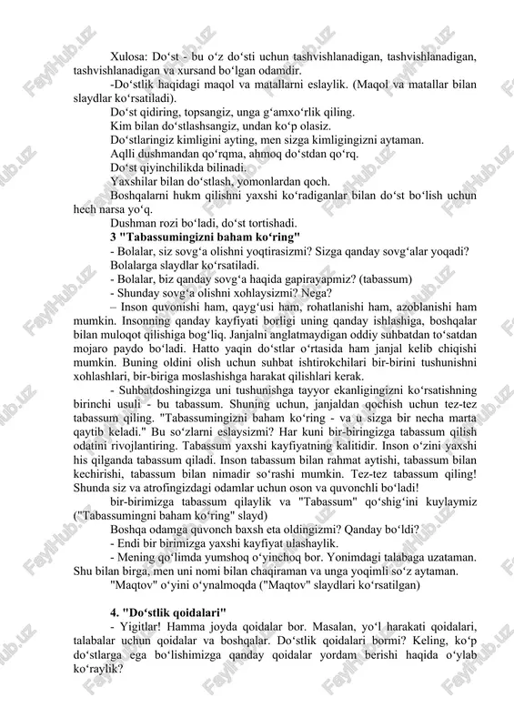 larni eslaylik. (maqol va matallar bilan slaydlar koʻrsatiladi). doʻst qidiring, topsangiz, unga gʻamxoʻrlik qiling. kim bilan doʻstlashsangiz, undan koʻp olasiz. doʻstlaringiz kimligini ayting, men sizga kimligingizni aytaman. aqlli dushmandan qoʻrqma, ahmoq doʻstdan qoʻrq. doʻst qiyinchilikda bilinadi. yaxshilar bilan doʻstlash, yomonlardan qoch. boshqalarni hukm qilishni yaxshi koʻradiganlar bilan doʻst boʻlish uchun hech narsa yoʻq. dushman rozi boʻladi, doʻst tortishadi. 3 "tabassumingizni baham koʻring" - bolalar, siz sovgʻa olishni yoqtirasizmi? sizga qanday sovgʻalar yoqadi? bolalarga slaydlar koʻrsatiladi. - bolalar, biz qanday sovgʻa haqida gapirayapmiz? (tabassum) - shunday sovgʻa olishni xohlaysizmi? nega? – inson quvonishi ham, qaygʻusi ham, rohatlanishi ham, azoblanishi ham mumkin. insonning qanday kayfiyati borligi uning qanday ishlashiga, boshqalar bilan muloqot qilishiga bogʻliq. janjalni anglatmaydigan oddiy suhbatdan toʻsatdan mojaro paydo boʻladi. hatto yaqin doʻstlar oʻrtasida ham janjal kelib chiqishi mumkin. buning oldini olish uchun suhbat ishtirokchilari bir-birini tushunishni xohlashlari, bir-biriga moslashishga harakat qilishlari kerak. - suhbatdoshingizga uni tushunishga tayyor ekanligingizni koʻrsatishning …