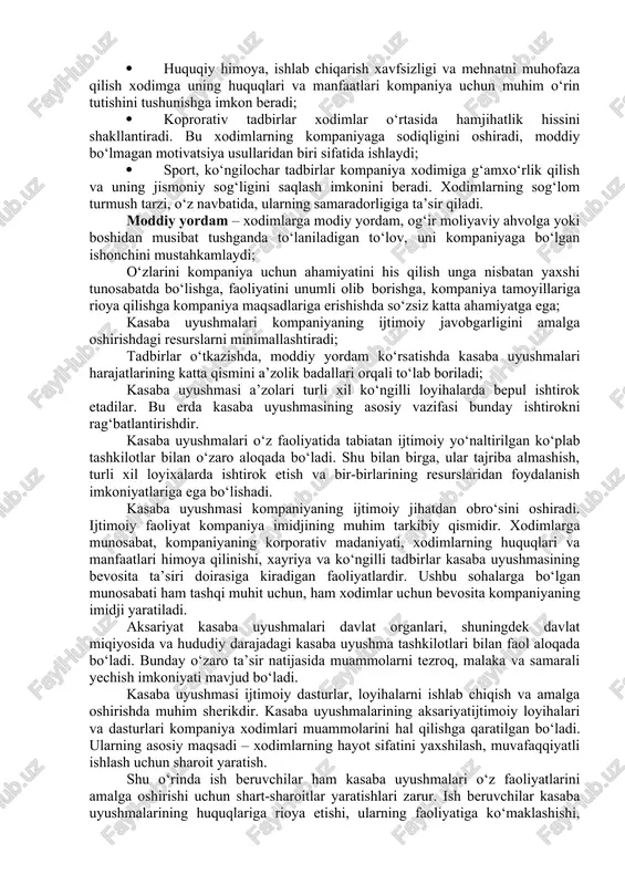 . dastlab kasaba uyushmasi bo‘lgan kompaniyalarga ko‘proq ishonch hosil bo‘ladi; · kasaba uyushmasi ishtirokida ko‘pgina mehnat nizolari paydo bo‘lish bosqichida hal qilinishi mumkin, chunki uning asosiy maqsadi xodimlar va ish beruvchi zrtasidagi konstruktiq o‘zaro bog‘liqlikdir; · kasaba uyushma mutaxassislari yanada samarali hamkorlik qilish uchun mehnat qonunchiligi va ish beruvchiga malakali huquqiy yordam ko‘rsatishlari mumkin; · kasaba uyushmalarning mavjudligi xodimlar o‘zini himoyalanganligini his etish natijasida kompaniyaga bo‘gan sodiqligi va mehnat unumdorligi oshadi; · huquqiy himoya, ishlab chiqarish xavfsizligi va mehnatni muhofaza qilish xodimga uning huquqlari va manfaatlari kompaniya uchun muhim o‘rin tutishini tushunishga imkon beradi; · koprorativ tadbirlar xodimlar o‘rtasida hamjihatlik hissini shakllantiradi. bu xodimlarning kompaniyaga sodiqligini oshiradi, moddiy bo‘lmagan motivatsiya usullaridan biri sifatida ishlaydi; · sport, ko‘ngilochar tadbirlar kompaniya xodimiga g‘amxo‘rlik qilish va uning jismoniy sog‘ligini saqlash imkonini beradi. xodimlarning sog‘lom turmush tarzi, o‘z navbatida, ularning samaradorligiga ta’sir qiladi. moddiy yordam – xodimlarga modiy yordam, og‘ir moliyaviy ahvolga yoki boshidan …