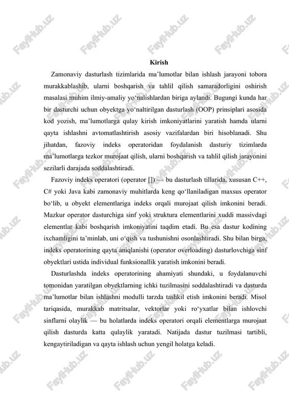 atlar bilan ishlovchi sinflarni olaylik — bu holatlarda indeks operatori orqali elementlarga murojaat qilish dasturda katta qulaylik yaratadi. natijada dastur tuzilmasi tartibli, kengaytiriladigan va qayta ishlash uchun yengil holatga keladi. i-bob. fazoviy indeks va operator tushunchasining nazariy asoslari dasturlash tillari rivojlanishining dastlabki bosqichlaridayoq, operatorlar tushunchasi asosiy funksional element sifatida shakllangan. operatorlar – bu kompyuterga bajarilishi lozim bo‘lgan buyruqlarni ifodalovchi sintaktik birliklardir. ular yordamida ma’lumotlarga arifmetik, mantiqiy, solishtirish yoki manzil bo‘yicha murojaat qilish amallari bajariladi. eng dastlabki dasturlash tillarida operatorlar faqat oddiy matematik amallar bilan chegaralangan bo‘lsa, keyinchalik ular murakkabroq ma’lumot tuzilmalarini boshqarish imkonini beruvchi keng qamrovli vositaga aylandi. masalan, fortran va algol tillarida operatorlar faqat arifmetik va mantiqiy ifodalarni bajarishda ishlatilgan. ammo c tili paydo bo‘lgach, operatorlar tizimi yanada boyitildi va dasturlashning strukturaviy tamoyillari bilan uyg‘unlashdi. keyinchalik c++ tilida operatorlarni qayta aniqlash (overloading) imkoniyati paydo bo‘ldi, bu esa dasturchilarga obyektga yo‘naltirilgan dasturlash (oop) paradigmasida o‘z sinflari uchun maxsus operatorlar yaratish …