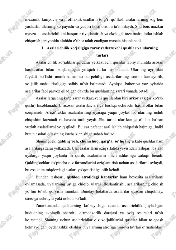 larichilikni barqaror rivojlantirish va ekologik toza mahsulotlar ishlab chiqarish jarayonida alohida e’tibor talab etadigan masala hisoblanadi. 1. asalarichilik xo‘jaligiga zarar yetkazuvchi qushlar va ularning turlari asalarichilik xo‘jaliklariga zarar yetkazuvchi qushlar tabiiy muhitda asosan hasharotlar bilan oziqlanadigan yirtqich turlar hisoblanadi. ularning ayrimlari foydali bo‘lishi mumkin, ammo ko‘pchiligi asalarilarning sonini kamaytirib, xo‘jalik mahsuldorligiga salbiy ta’sir ko‘rsatadi. ayniqsa, bahor va yoz oylarida asalarilar faol parvoz qiladigan davrda bu qushlarning zarari yanada ortadi. asalarilarga eng ko‘p zarar yetkazuvchi qushlardan biri arixo‘rak (arixo‘rak qushi) hisoblanadi. u asosan asalarilar, ari va boshqa uchuvchi hasharotlar bilan oziqlanadi. arixo‘raklar asalarilarning uyasiga yaqin joylashib, ularning uchib chiqishini kuzatadi va havoda tutib yeydi. shu tariqa ular kuniga o‘nlab, ba’zan yuzlab asalarilarni yo‘q qiladi. bu esa nafaqat asal ishlab chiqarish hajmiga, balki butun asalari oilasining kuchsizlanishiga sabab bo‘ladi. shuningdek, qaldirg‘och, chumchuq, qarg‘a, so‘fiqarg‘a kabi qushlar ham asalarilarga zarar yetkazadi. ular asalarilarni oziq sifatida yeyishdan tashqari, ba’zan uyalarga yaqin joylarda in qurib, …